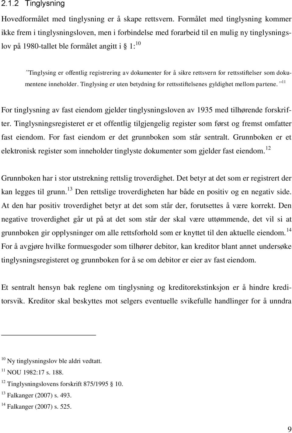 registrering av dokumenter for å sikre rettsvern for rettsstiftelser som dokumentene inneholder. Tinglysing er uten betydning for rettsstiftelsenes gyldighet mellom partene.