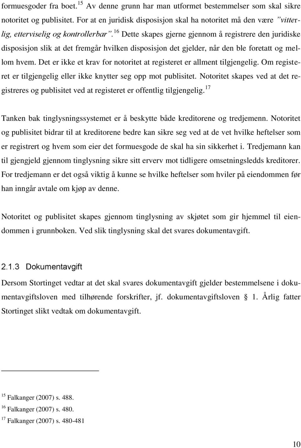 16 Dette skapes gjerne gjennom å registrere den juridiske disposisjon slik at det fremgår hvilken disposisjon det gjelder, når den ble foretatt og mellom hvem.