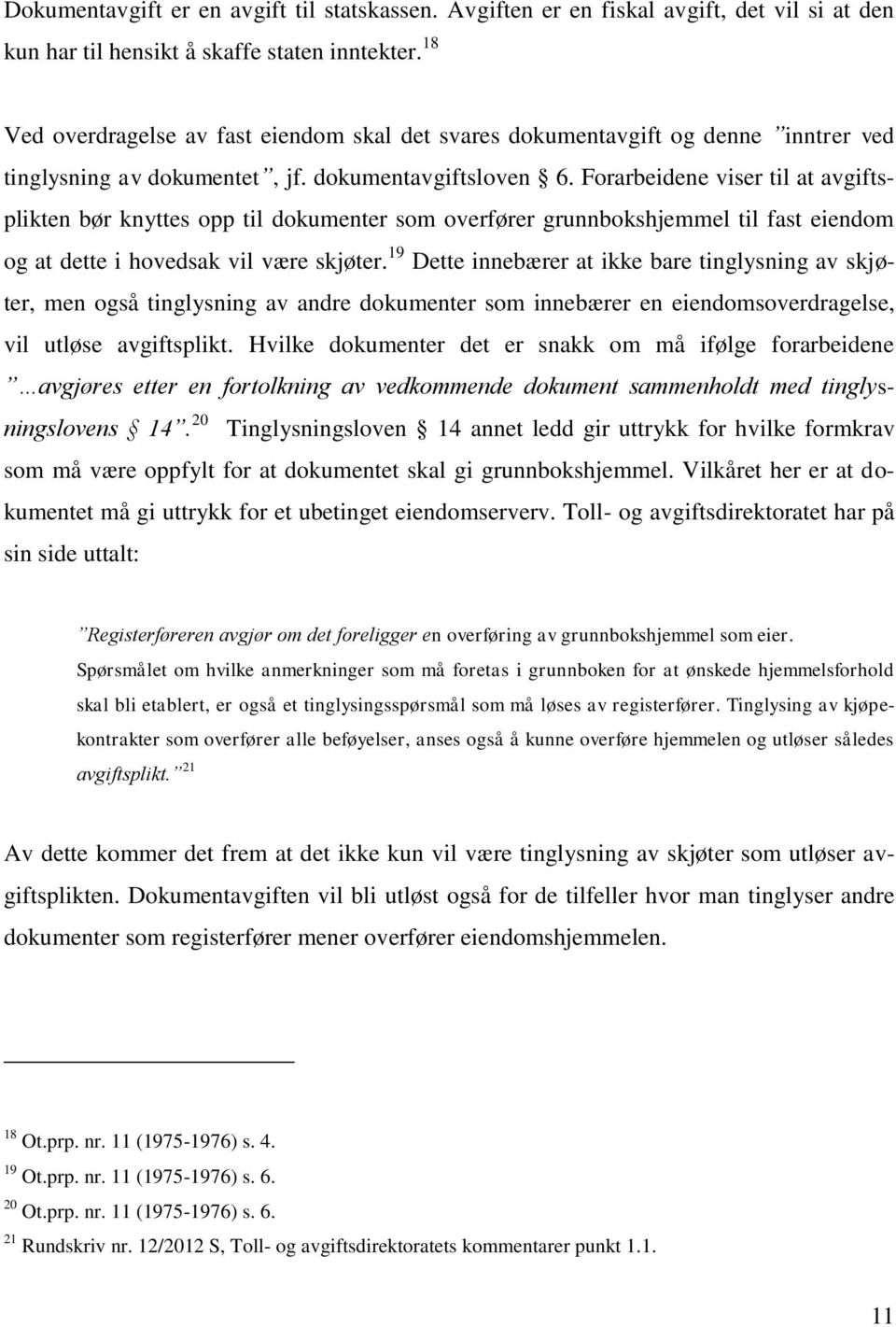 Forarbeidene viser til at avgiftsplikten bør knyttes opp til dokumenter som overfører grunnbokshjemmel til fast eiendom og at dette i hovedsak vil være skjøter.