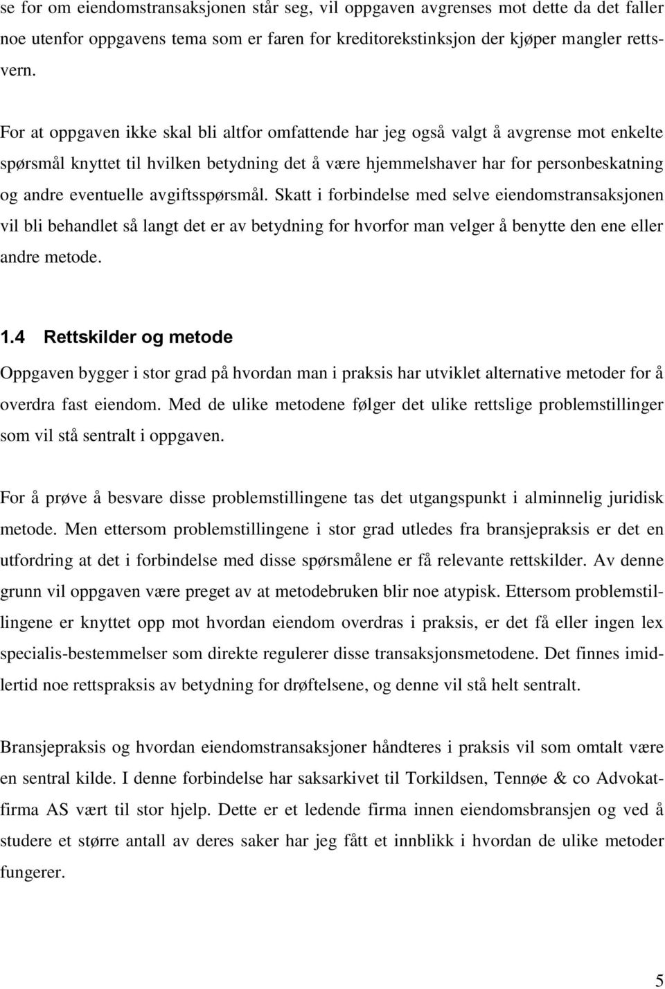 avgiftsspørsmål. Skatt i forbindelse med selve eiendomstransaksjonen vil bli behandlet så langt det er av betydning for hvorfor man velger å benytte den ene eller andre metode. 1.