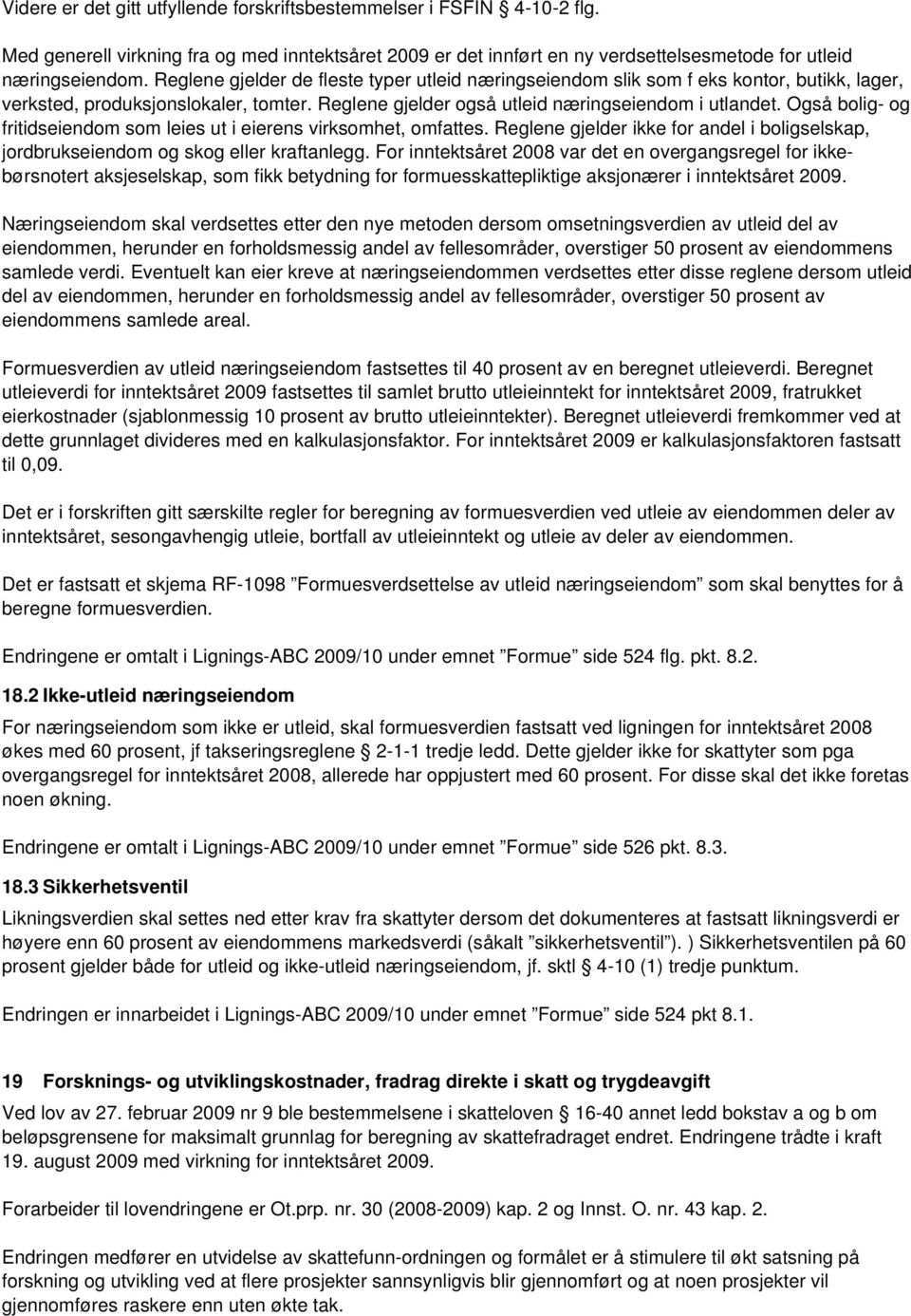 Også bolig- og fritidseiendom som leies ut i eierens virksomhet, omfattes. Reglene gjelder ikke for andel i boligselskap, jordbrukseiendom og skog eller kraftanlegg.