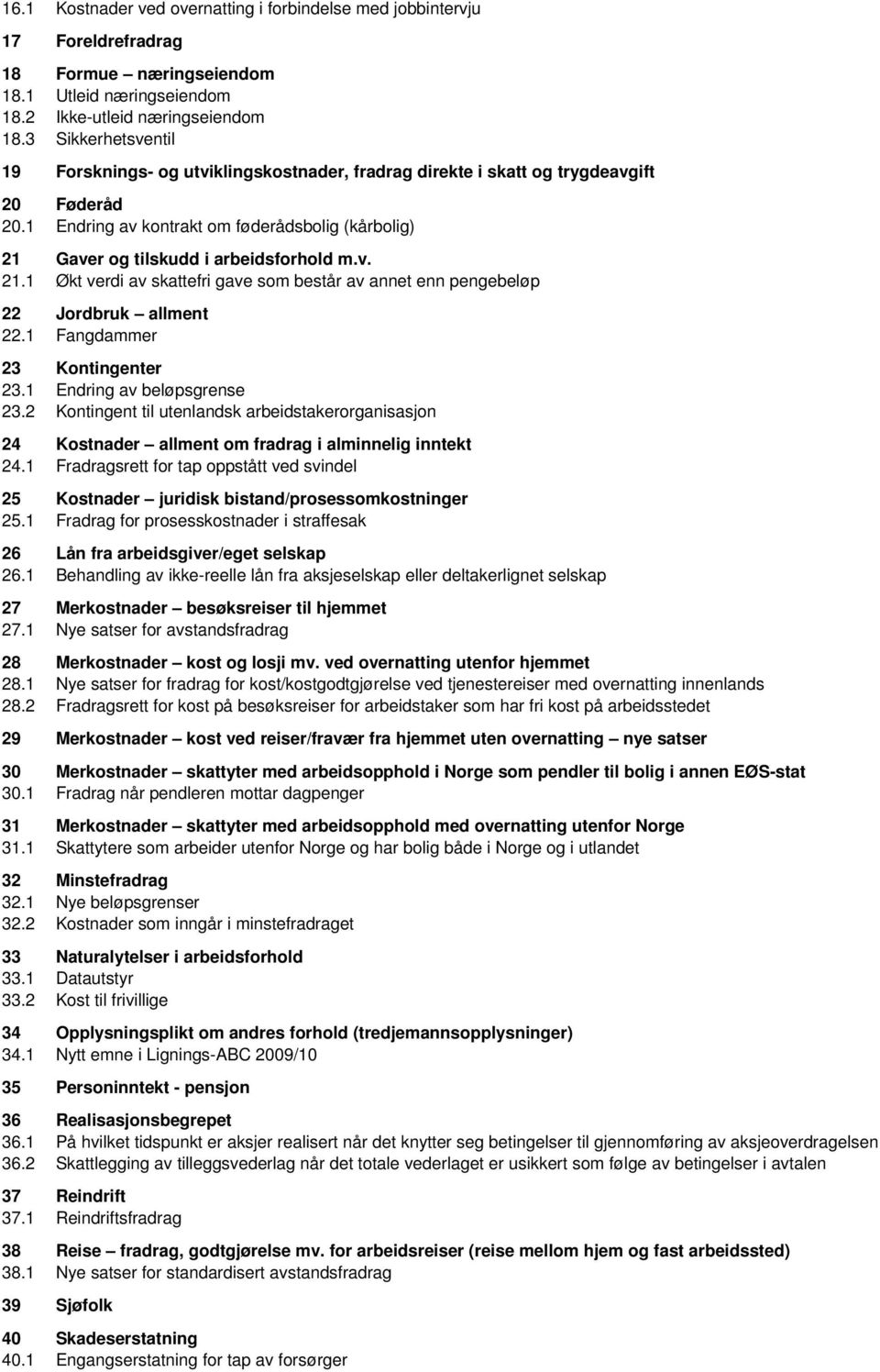 1 Endring av kontrakt om føderådsbolig (kårbolig) 21 Gaver og tilskudd i arbeidsforhold m.v. 21.1 Økt verdi av skattefri gave som består av annet enn pengebeløp 22 Jordbruk allment 22.