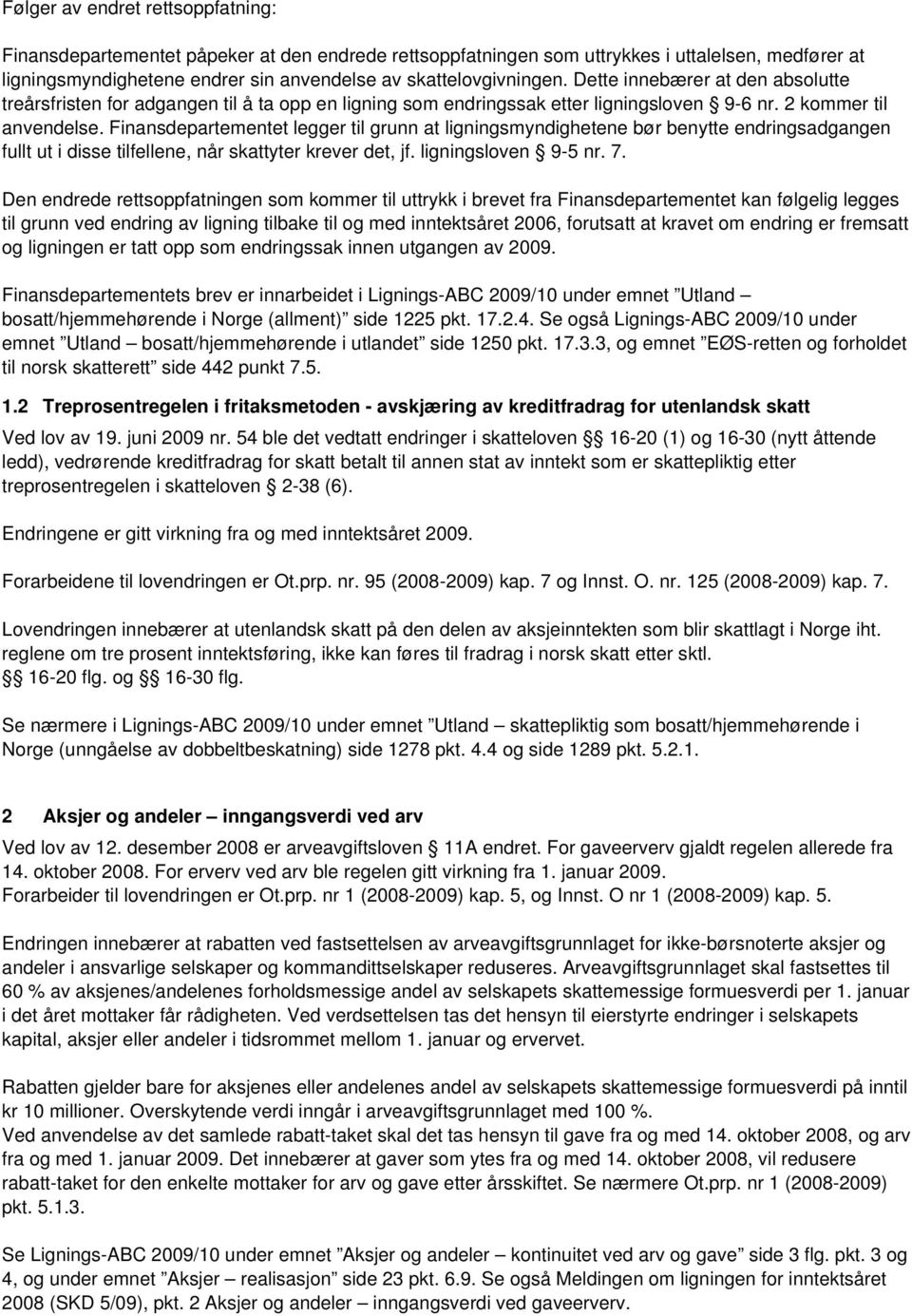 Finansdepartementet legger til grunn at ligningsmyndighetene bør benytte endringsadgangen fullt ut i disse tilfellene, når skattyter krever det, jf. ligningsloven 9-5 nr. 7.