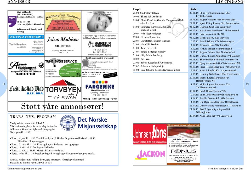 03.: Ada Våge-Andersen 08.02.15: Erik Larsen 65år Ila Alle 29.03.: Herman Sponheim 08.02.15: Berit Nøkleby 87år Liaveien 22.03.: Christoffer Haugom Bækhus 10.02.15: Astrid Reknes 90år Seierstensgata 21.