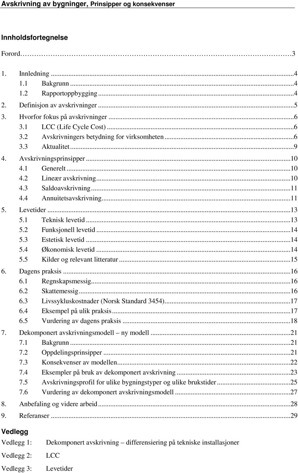 4 Annuitetsavskrivning...11 5. Levetider...13 5.1 Teknisk levetid...13 5.2 Funksjonell levetid...14 5.3 Estetisk levetid...14 5.4 Økonomisk levetid...14 5.5 Kilder og relevant litteratur...15 6.