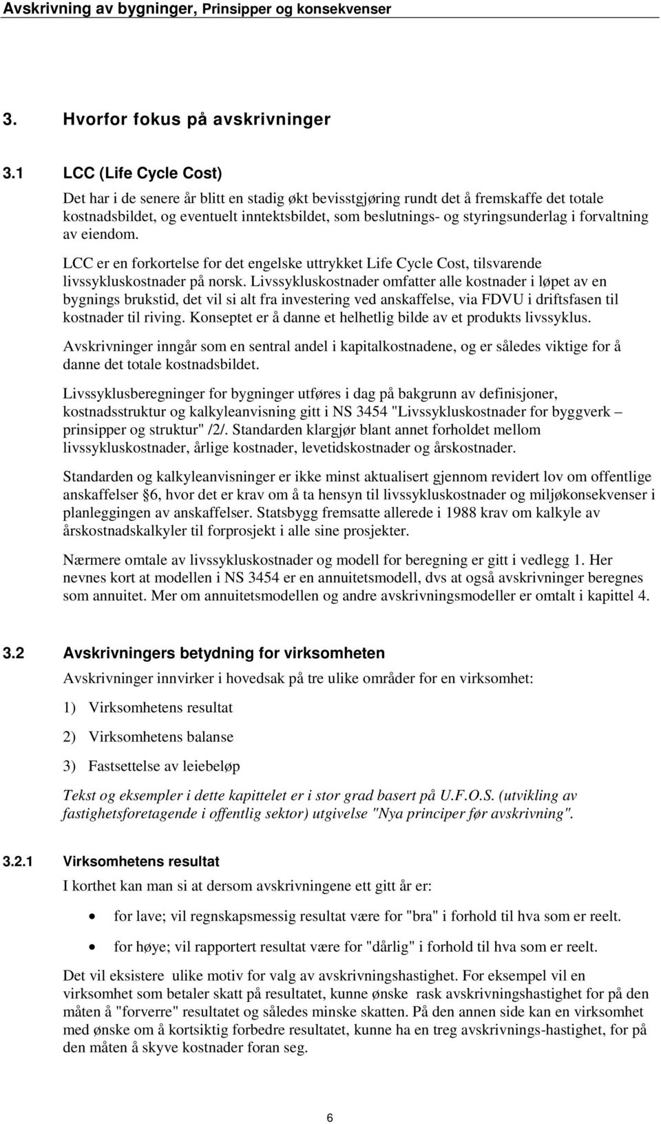 forvaltning av eiendom. LCC er en forkortelse for det engelske uttrykket Life Cycle Cost, tilsvarende livssykluskostnader på norsk.