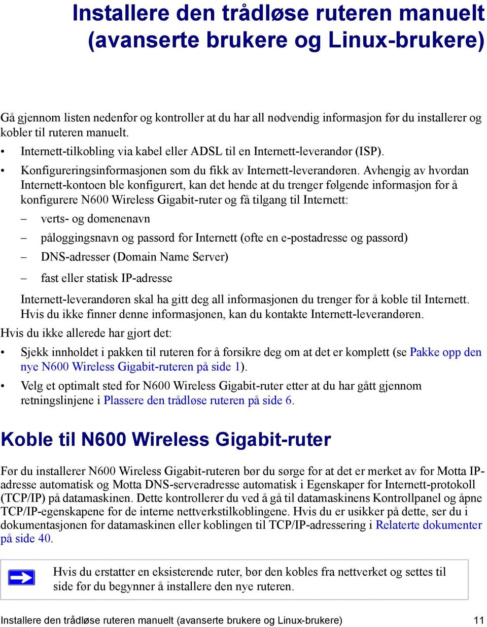 Avhengig av hvordan Internett-kontoen ble konfigurert, kan det hende at du trenger følgende informasjon for å konfigurere N600 Wireless Gigabit-ruter og få tilgang til Internett: verts- og domenenavn