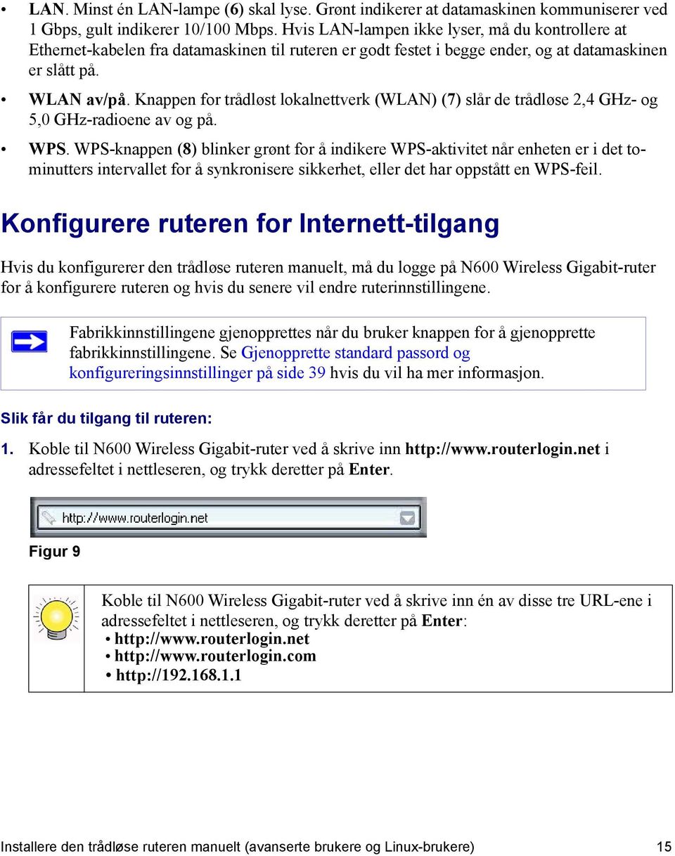 Knappen for trådløst lokalnettverk (WLAN) (7) slår de trådløse 2,4 GHz- og 5,0 GHz-radioene av og på. WPS.