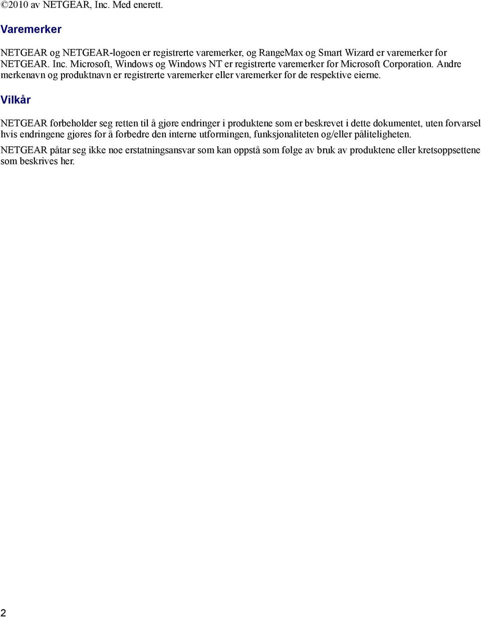 Vilkår NETGEAR forbeholder seg retten til å gjøre endringer i produktene som er beskrevet i dette dokumentet, uten forvarsel hvis endringene gjøres for å forbedre den interne