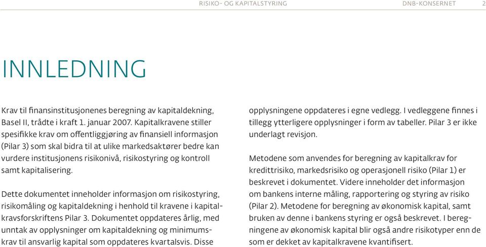 kontroll samt kapitalisering. Dette dokumentet inneholder informasjon om risikostyring, risikomåling og kapitaldekning i henhold til kravene i kapitalkravsforskriftens Pilar 3.