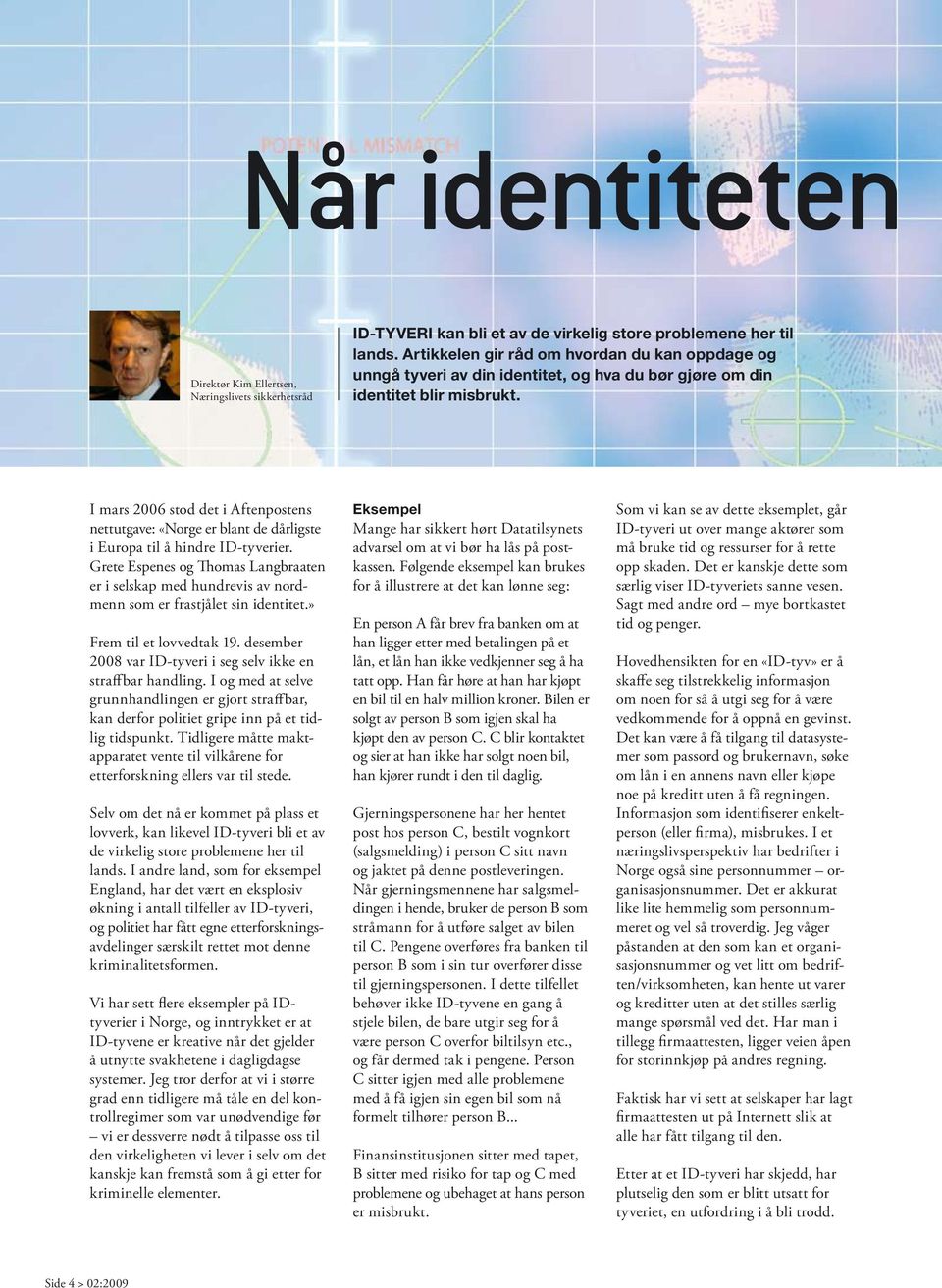 I mars 2006 stod det i Aftenpostens nettutgave: «Norge er blant de dårligste i Europa til å hindre ID-tyverier.