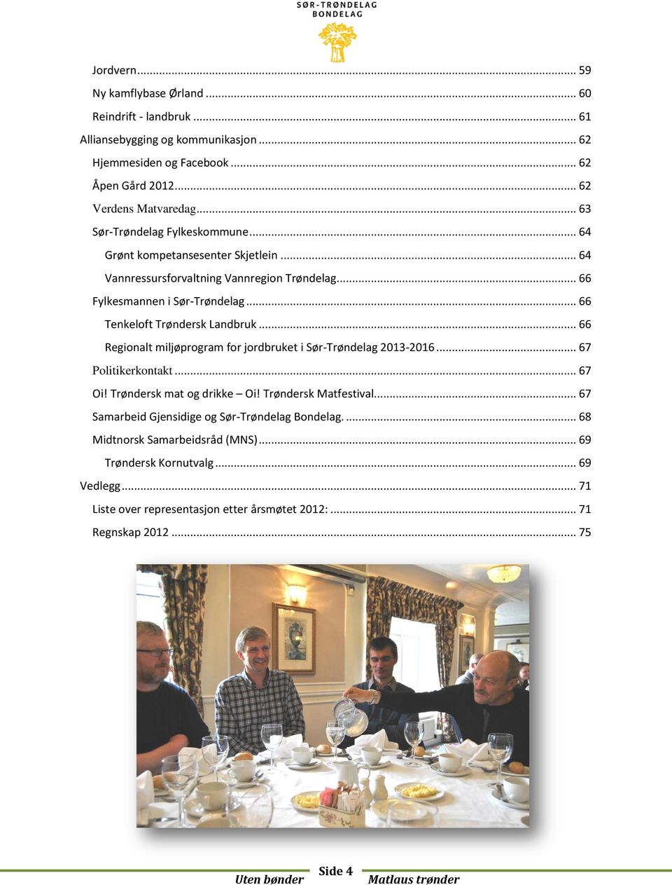 .. 66 Tenkeloft Trøndersk Landbruk... 66 Regionalt miljøprogram for jordbruket i Sør-Trøndelag 2013-2016... 67 Politikerkontakt... 67 Oi! Trøndersk mat og drikke Oi!