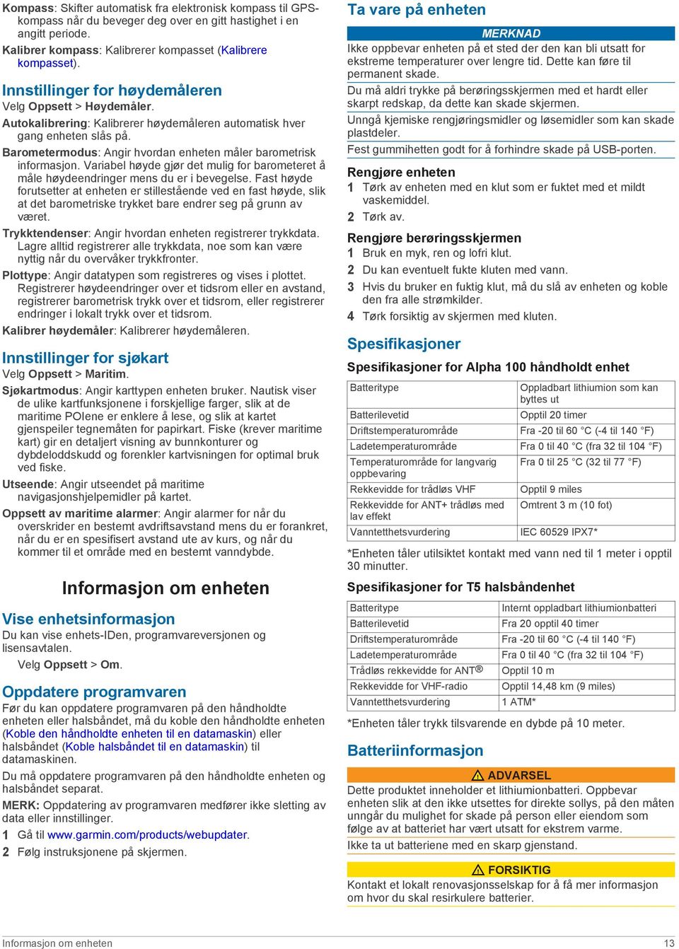 Barometermodus: Angir hvordan enheten måler barometrisk informasjon. Variabel høyde gjør det mulig for barometeret å måle høydeendringer mens du er i bevegelse.