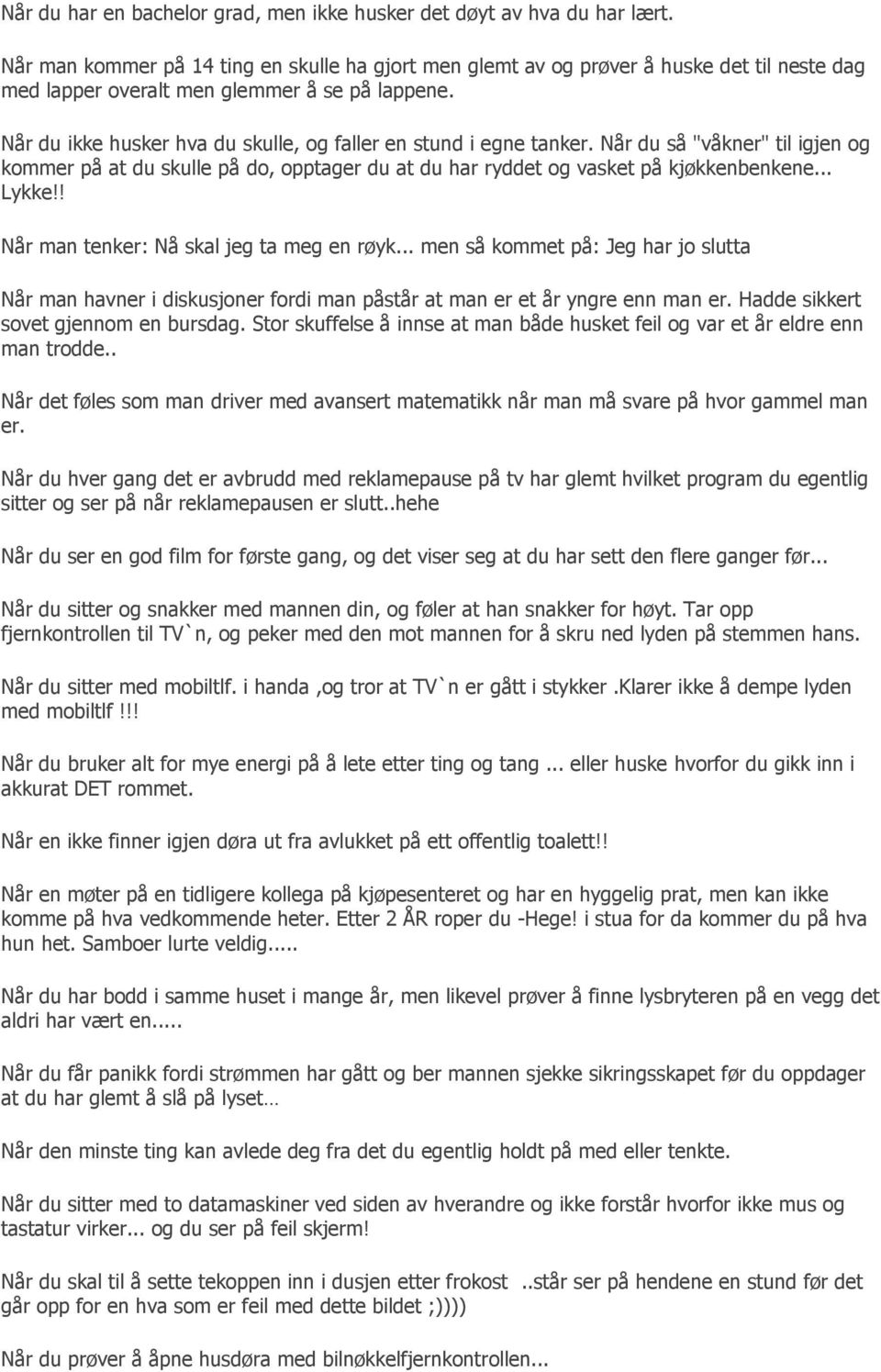 Når du ikke husker hva du skulle, og faller en stund i egne tanker. Når du så "våkner" til igjen og kommer på at du skulle på do, opptager du at du har ryddet og vasket på kjøkkenbenkene... Lykke!