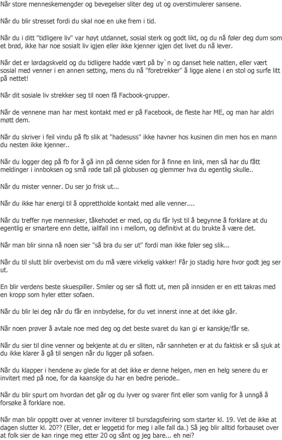 Når det er lørdagskveld og du tidligere hadde vært på by`n og danset hele natten, eller vært sosial med venner i en annen setting, mens du nå "foretrekker" å ligge alene i en stol og surfe litt på