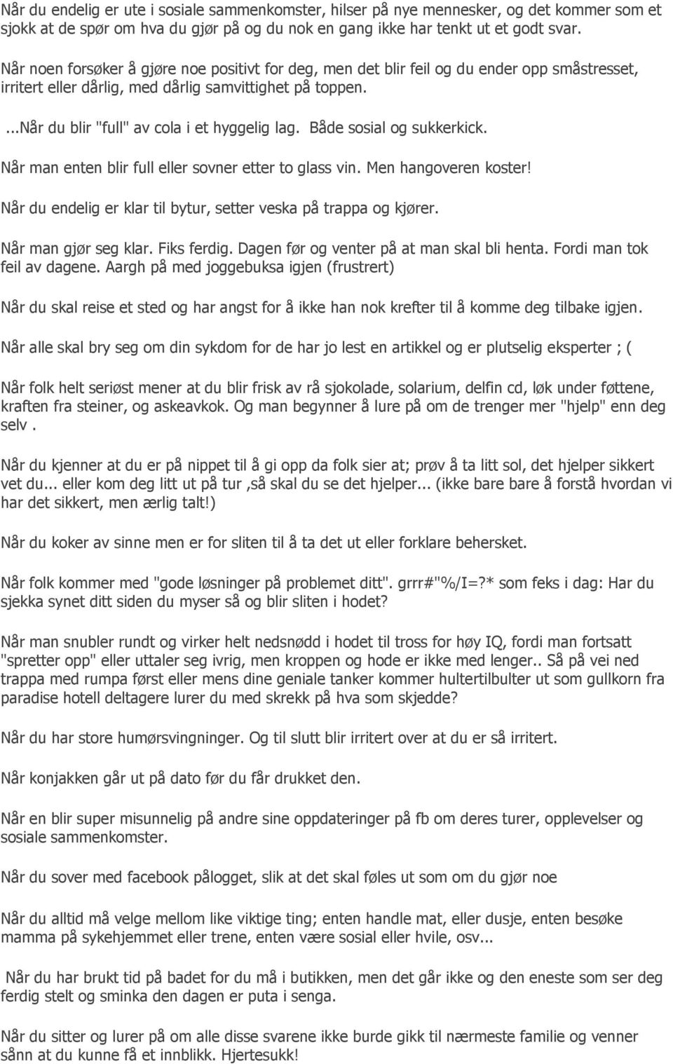 Både sosial og sukkerkick. Når man enten blir full eller sovner etter to glass vin. Men hangoveren koster! Når du endelig er klar til bytur, setter veska på trappa og kjører. Når man gjør seg klar.