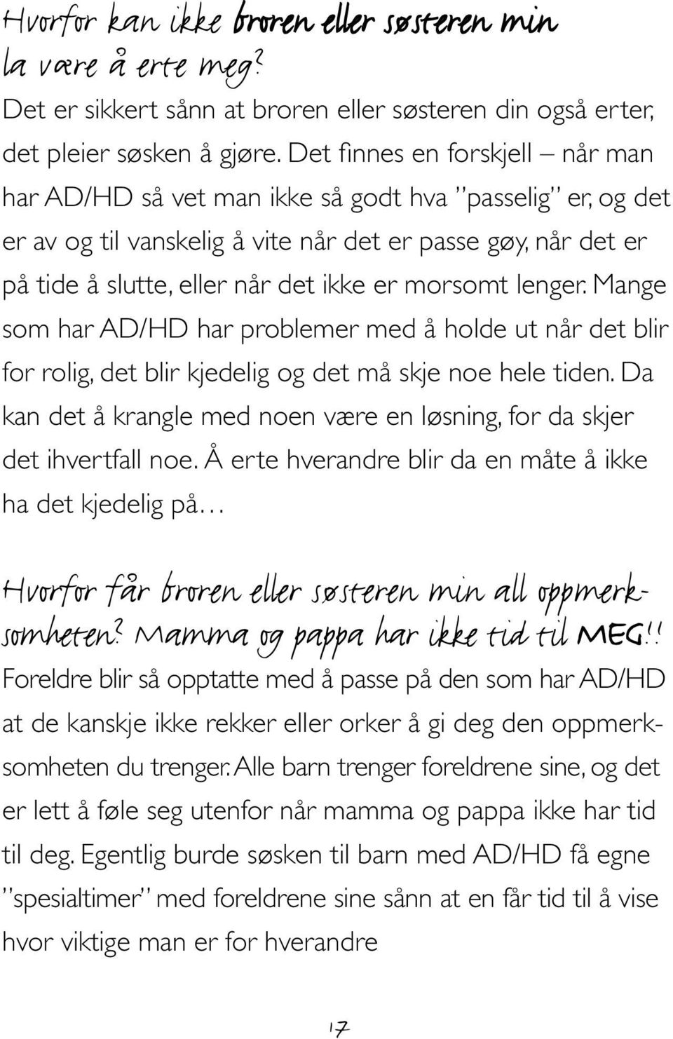 morsomt lenger. Mange som har AD/HD har problemer med å holde ut når det blir for rolig, det blir kjedelig og det må skje noe hele tiden.