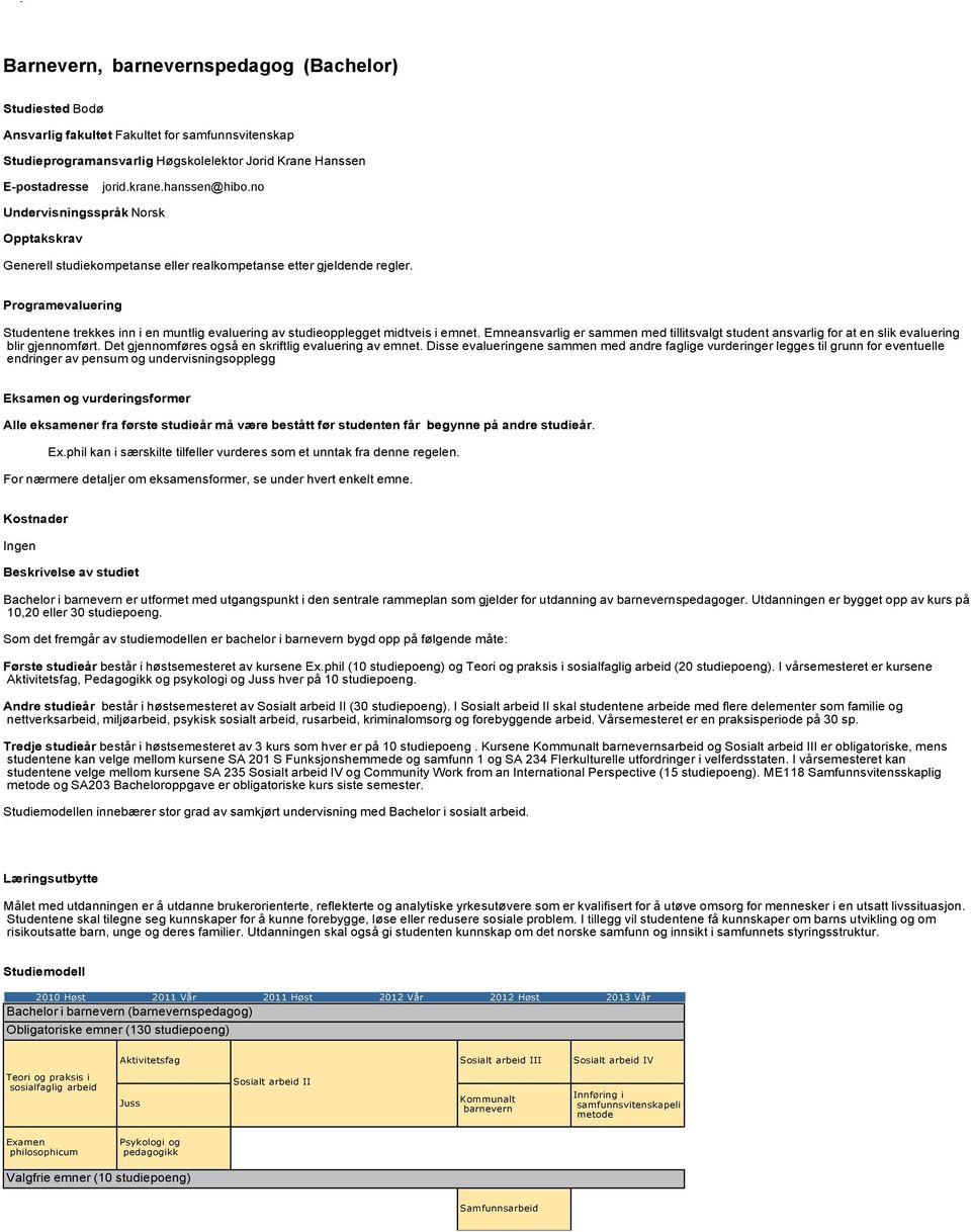 Emneansvarlig er sammen med tillitsvalgt student ansvarlig for at en slik evaluering blir gjennomført. Det gjennomføres også en skriftlig evaluering av emnet.