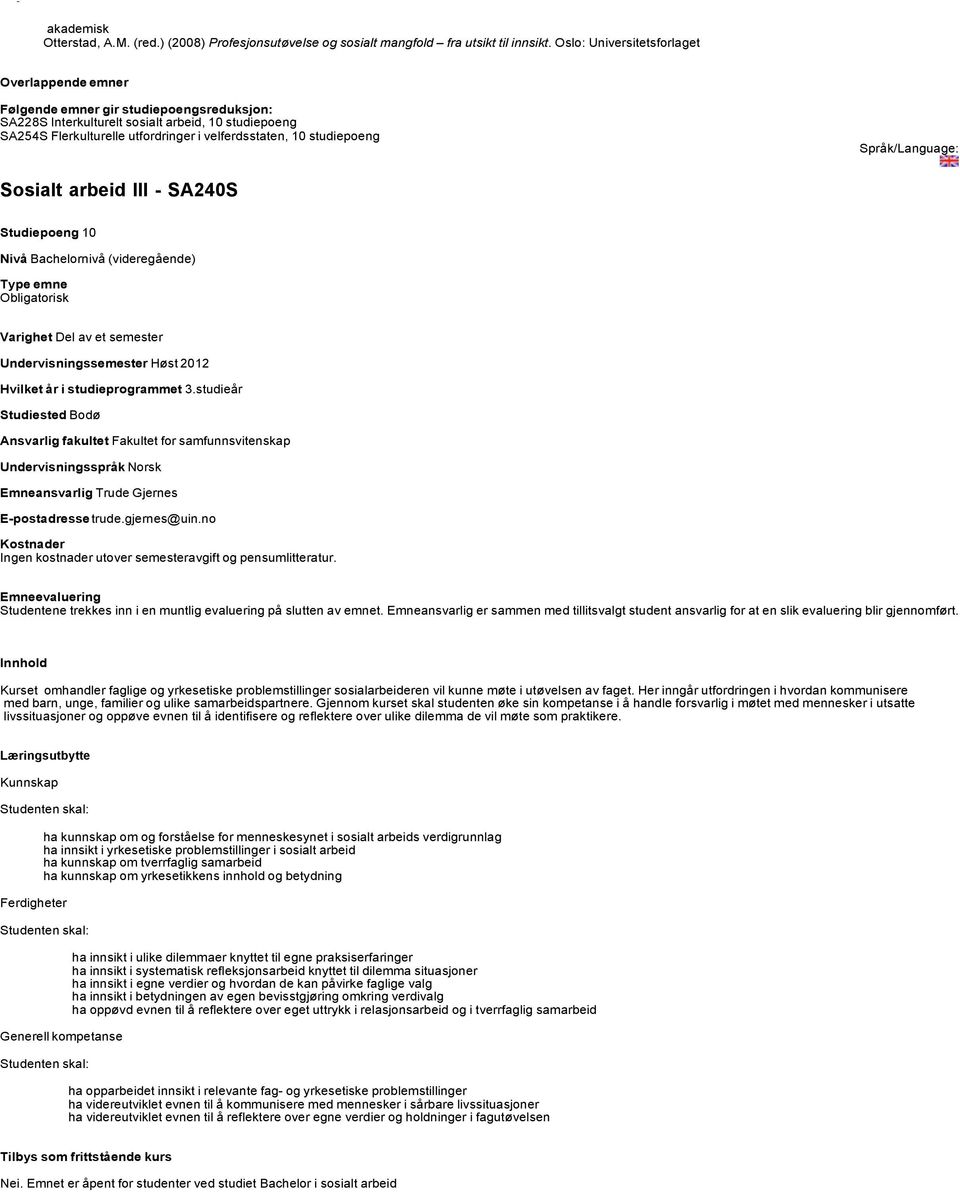 Bachelornivå (videregående) Type emne Obligatorisk Varighet Del av et semester Undervisningssemester Høst 2012 Hvilket år i studieprogrammet 3.studieår Emneansvarlig Trude Gjernes E-postadresse trude.