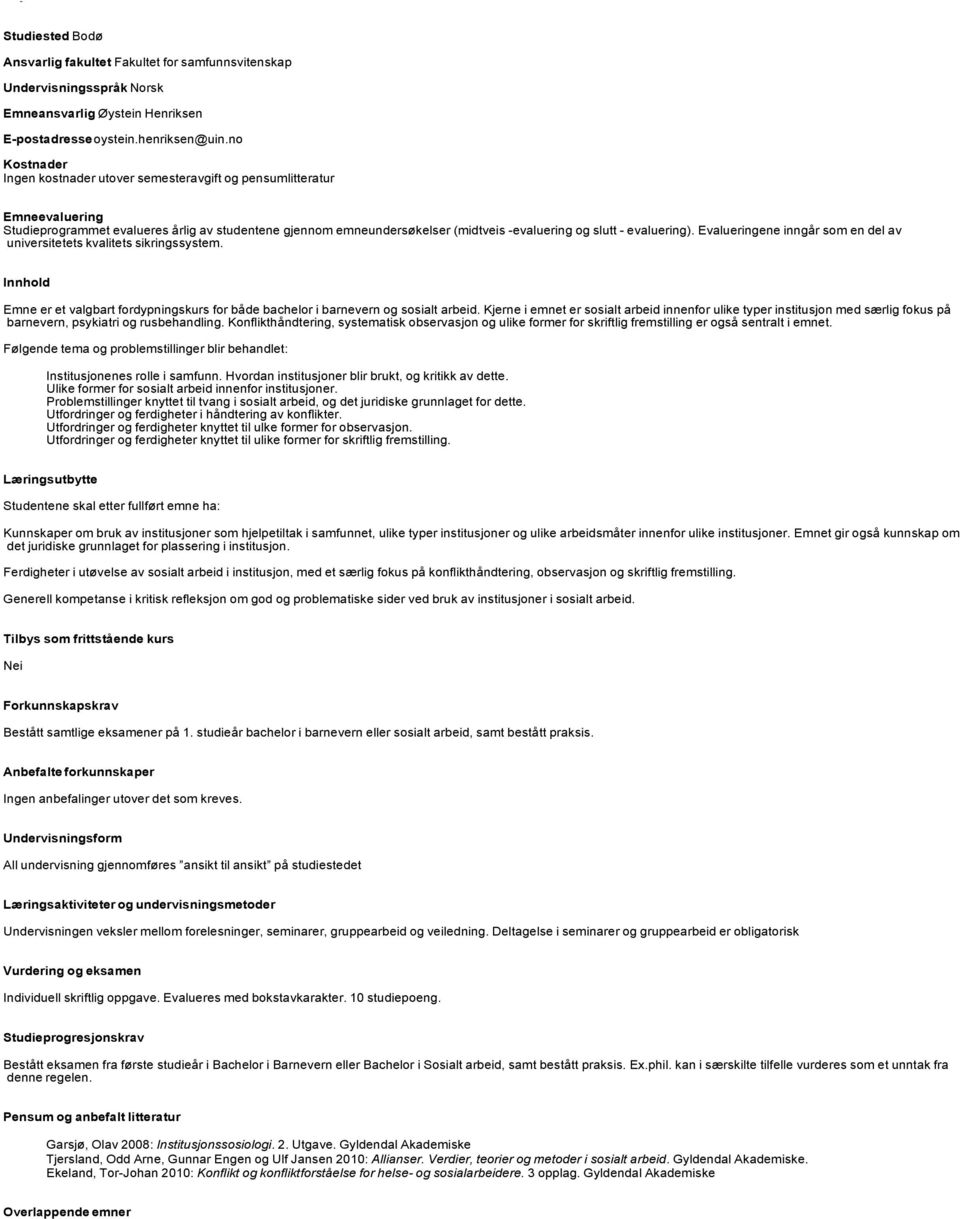 Evalueringene inngår som en del av universitetets kvalitets sikringssystem. Emne er et valgbart fordypningskurs for både bachelor i barnevern og sosialt arbeid.