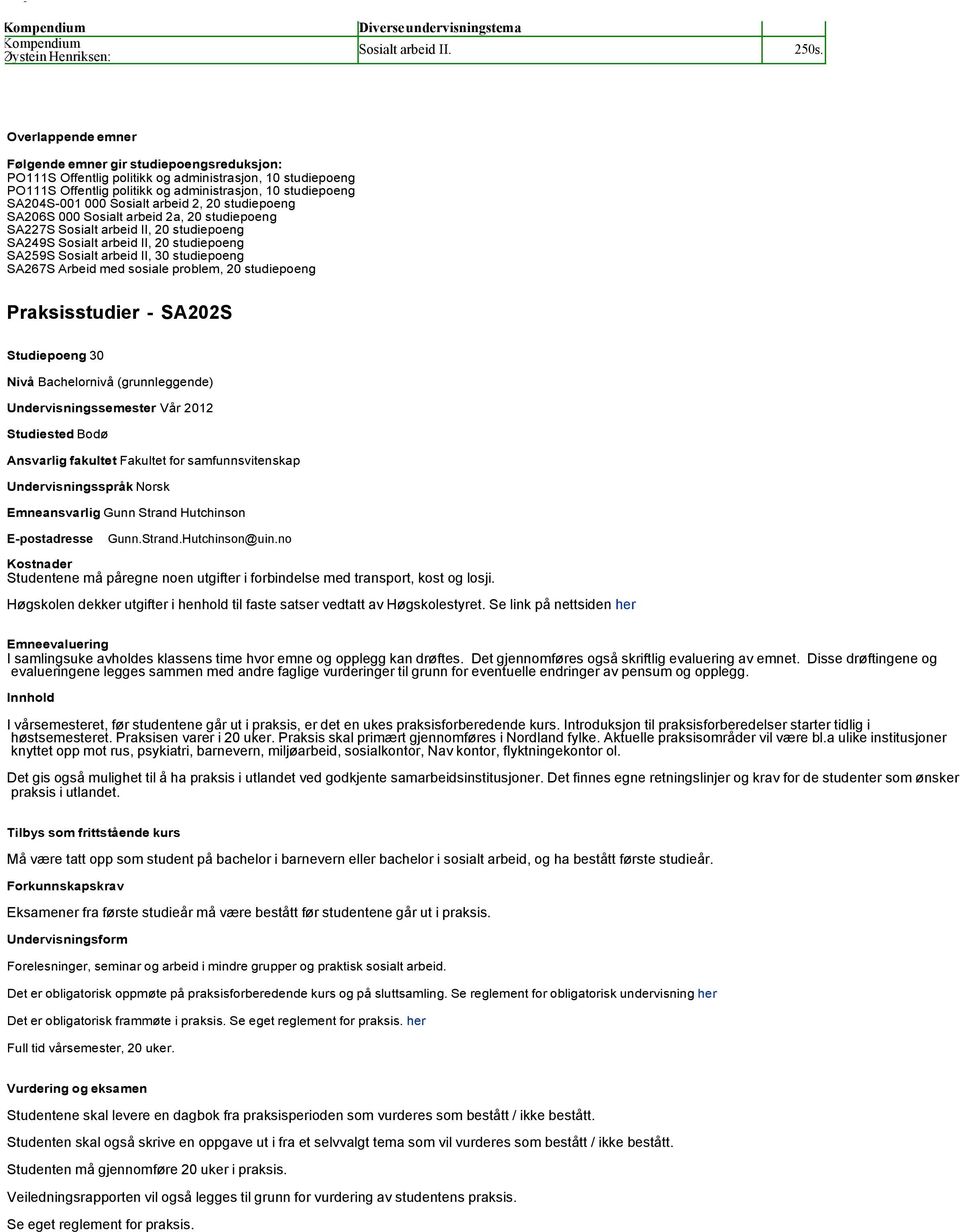 20 studiepoeng SA227S Sosialt arbeid II, 20 studiepoeng SA249S Sosialt arbeid II, 20 studiepoeng SA259S Sosialt arbeid II, 30 studiepoeng SA267S Arbeid med sosiale problem, 20 studiepoeng