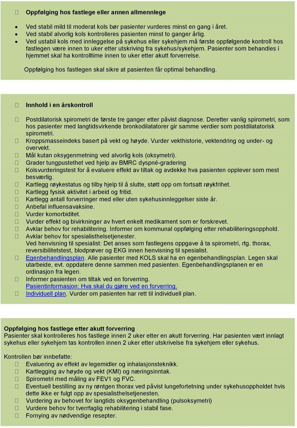 Pasienter som behandles i hjemmet skal ha kontrolltime innen to uker etter akutt forverrelse. Oppfølging hos fastlegen skal sikre at pasienten får optimal behandling.