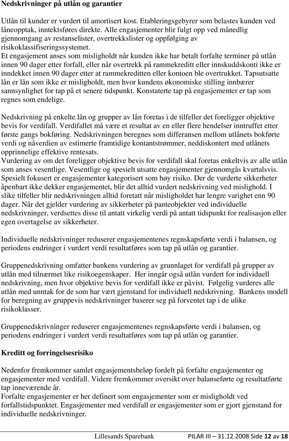 Et engasjement anses som misligholdt når kunden ikke har betalt forfalte terminer på utlån innen 90 dager etter forfall, eller når overtrekk på rammekreditt eller innskuddskonti ikke er inndekket