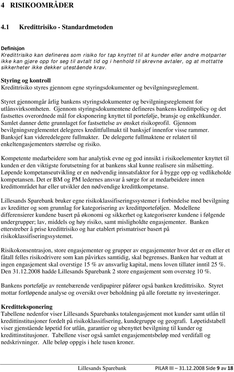 skrevne avtaler, og at mottatte sikkerheter ikke dekker utestående krav. Styring og kontroll Kredittrisiko styres gjennom egne styringsdokumenter og bevilgningsreglement.