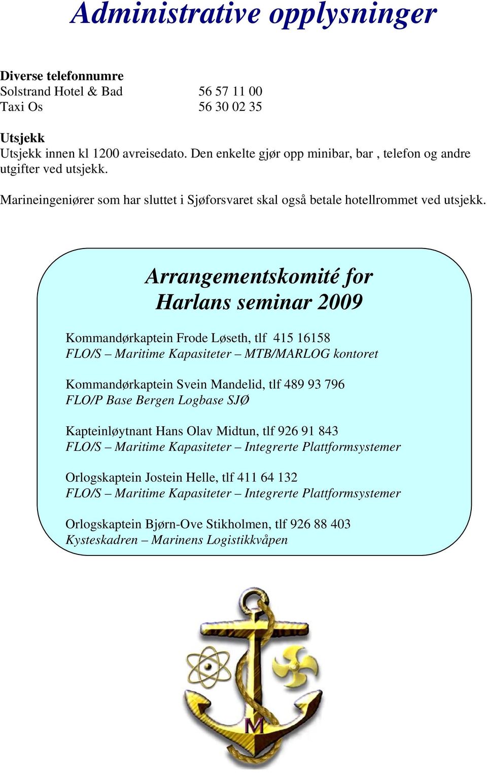 Arrangementskomité for Harlans seminar 2009 Kommandørkaptein Frode Løseth, tlf 415 16158 FLO/S Maritime Kapasiteter MTB/MARLOG kontoret Kommandørkaptein Svein Mandelid, tlf 489 93 796 FLO/P Base