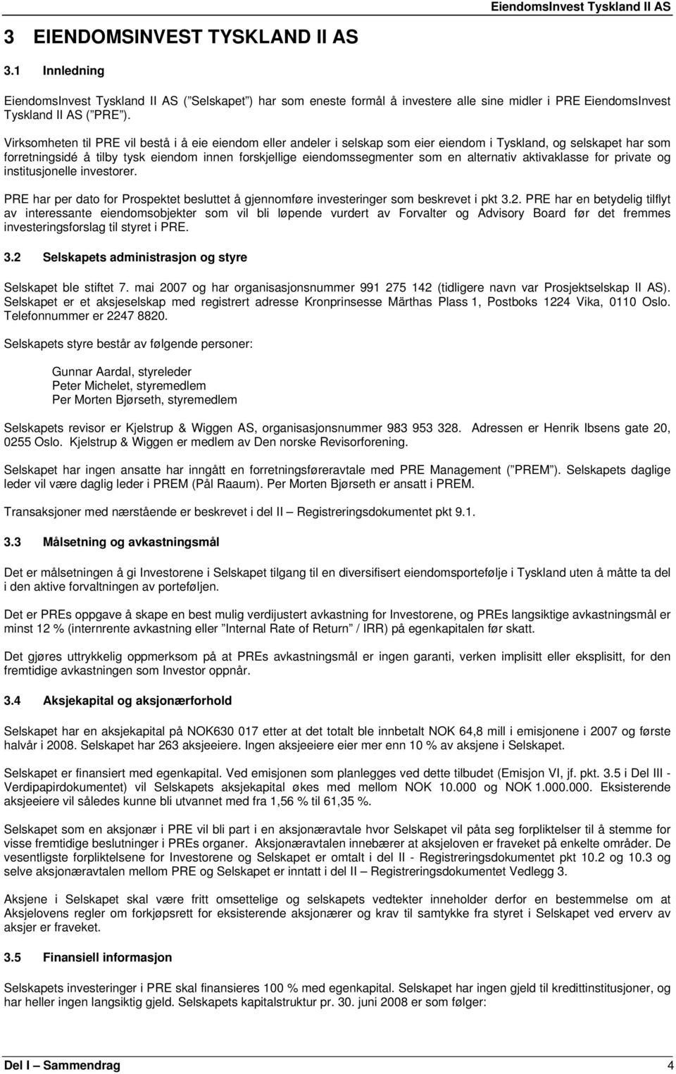 en alternativ aktivaklasse for private og institusjonelle investorer. PRE har per dato for Prospektet besluttet å gjennomføre investeringer som beskrevet i pkt 3.2.