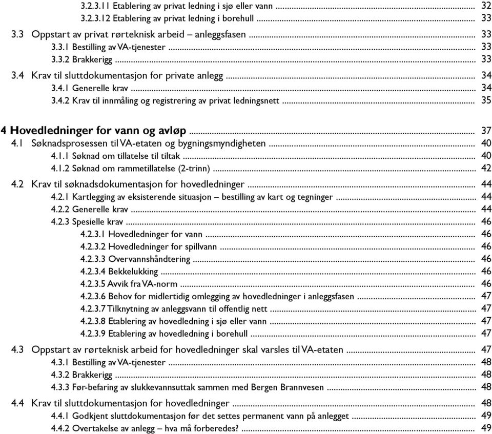 .. 35 4 Hovedledninger for vann og avløp... 37 4.1 Søknadsprosessen til VA-etaten og bygningsmyndigheten... 40 4.1.1 Søknad om tillatelse til tiltak... 40 4.1.2 Søknad om rammetillatelse (2-trinn).