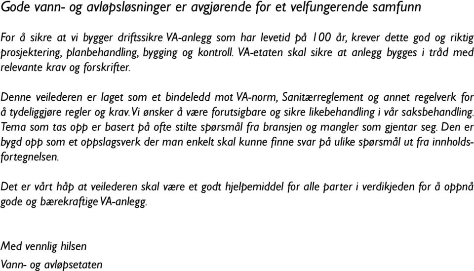 Denne veilederen er laget som et bindeledd mot VA-norm, Sanitærreglement og annet regelverk for å tydeliggjøre regler og krav.