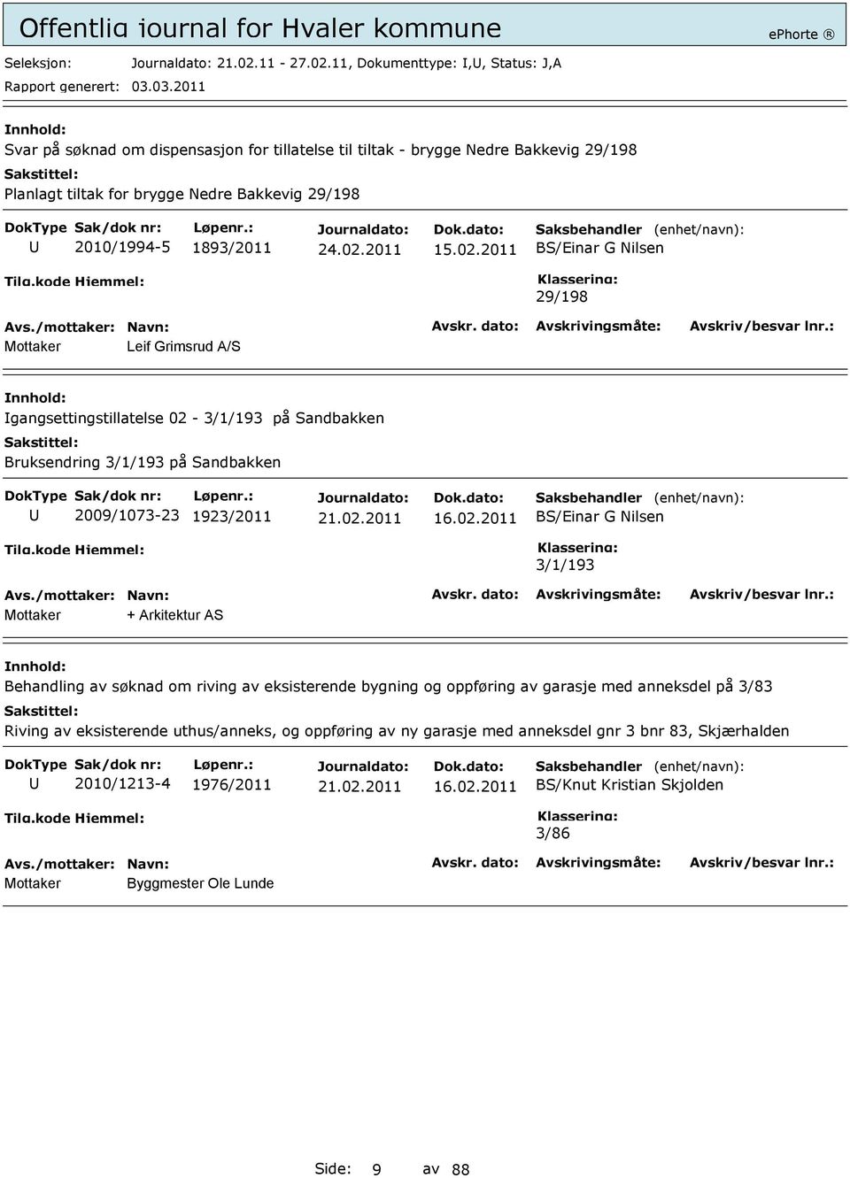 11, Dokumenttype:,, Status: J,A Svar på søknad om dispensasjon for tillatelse til tiltak - brygge Nedre Bakkevig 29/198 Planlagt tiltak for brygge Nedre Bakkevig 29/198 2010/1994-5