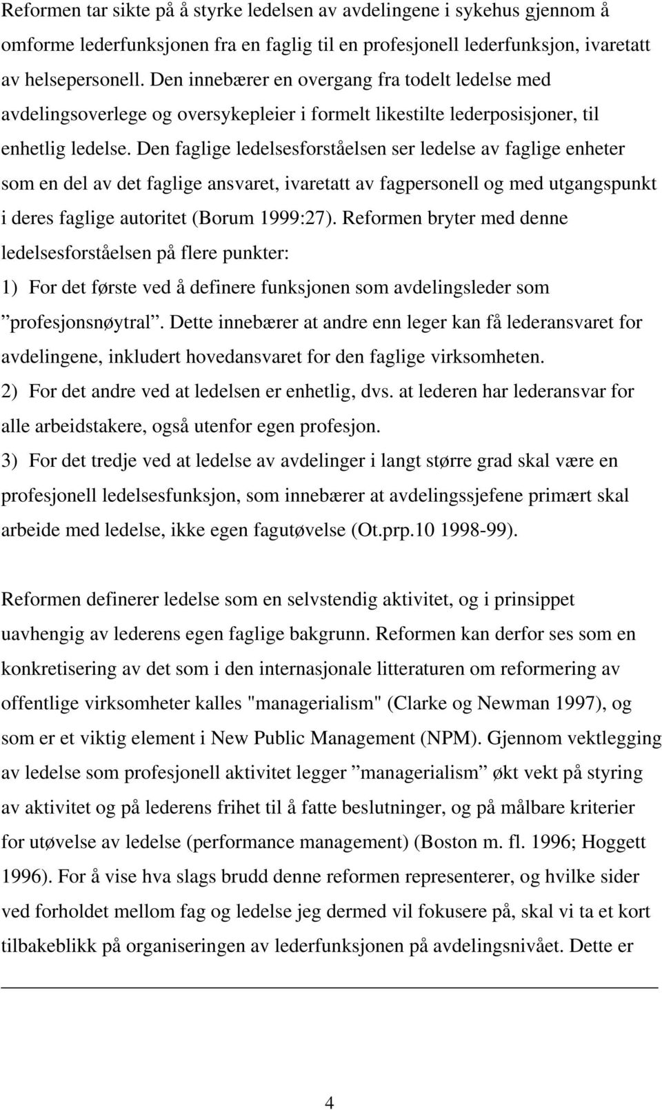 Den faglige ledelsesforståelsen ser ledelse av faglige enheter som en del av det faglige ansvaret, ivaretatt av fagpersonell og med utgangspunkt i deres faglige autoritet (Borum 1999:27).