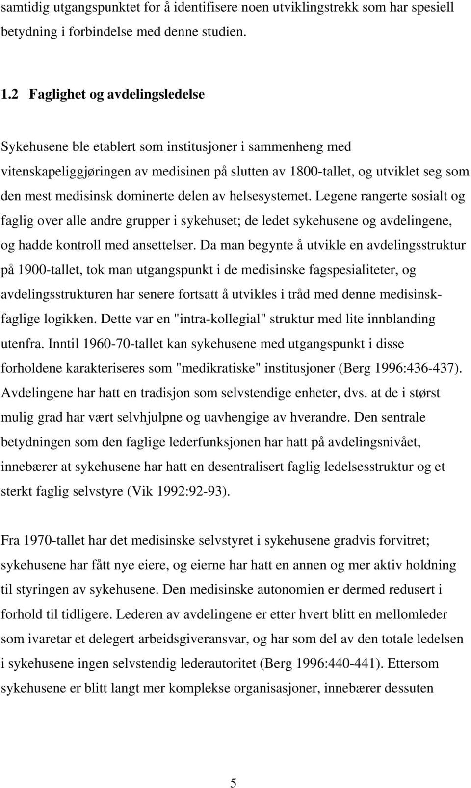 dominerte delen av helsesystemet. Legene rangerte sosialt og faglig over alle andre grupper i sykehuset; de ledet sykehusene og avdelingene, og hadde kontroll med ansettelser.