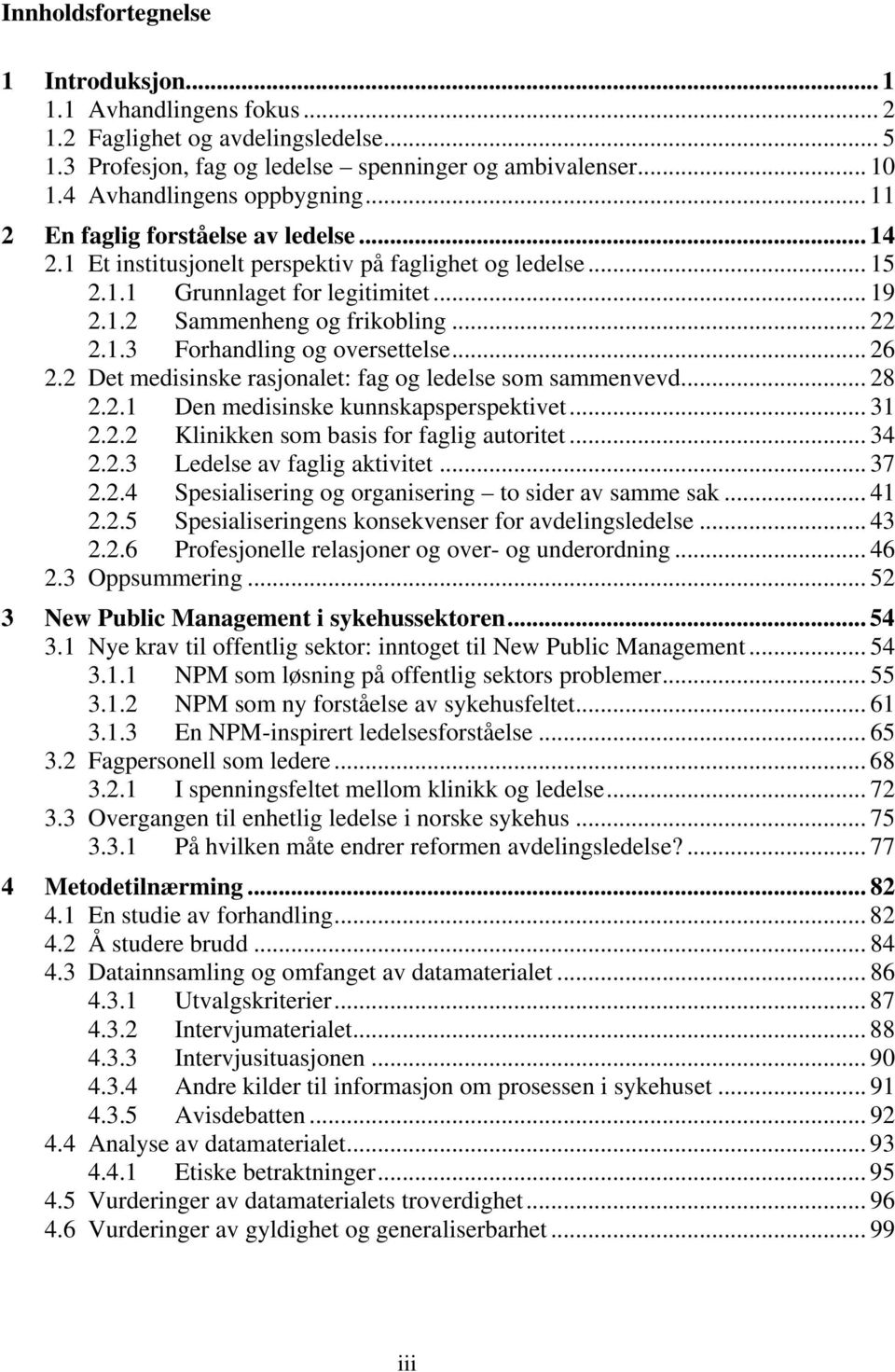 .. 26 2.2 Det medisinske rasjonalet: fag og ledelse som sammenvevd... 28 2.2.1 Den medisinske kunnskapsperspektivet... 31 2.2.2 Klinikken som basis for faglig autoritet... 34 2.2.3 Ledelse av faglig aktivitet.