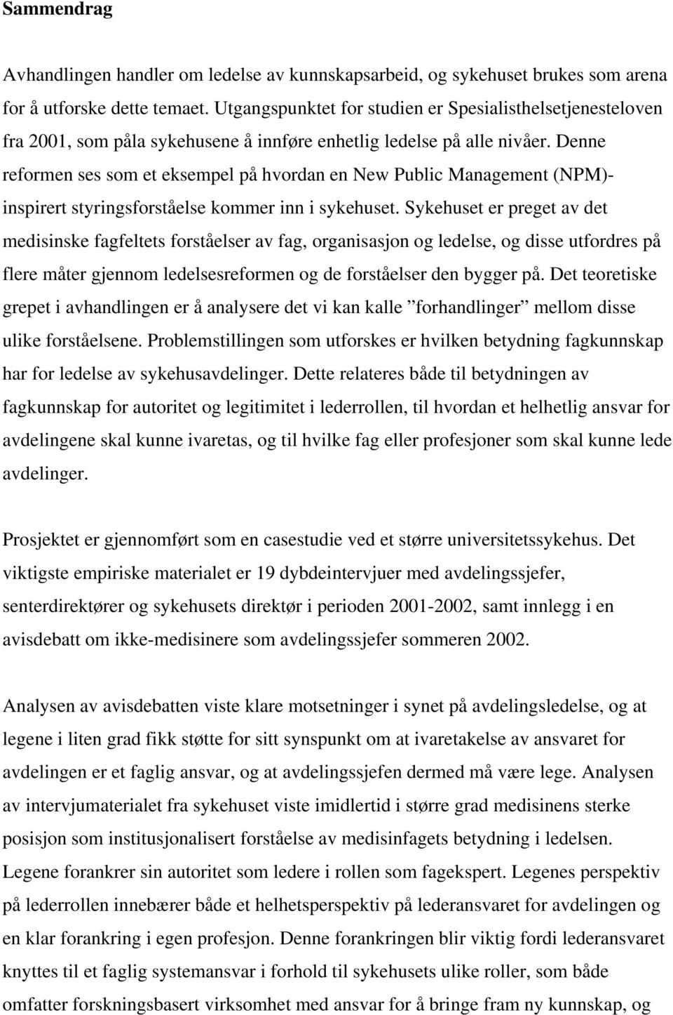 Denne reformen ses som et eksempel på hvordan en New Public Management (NPM)- inspirert styringsforståelse kommer inn i sykehuset.