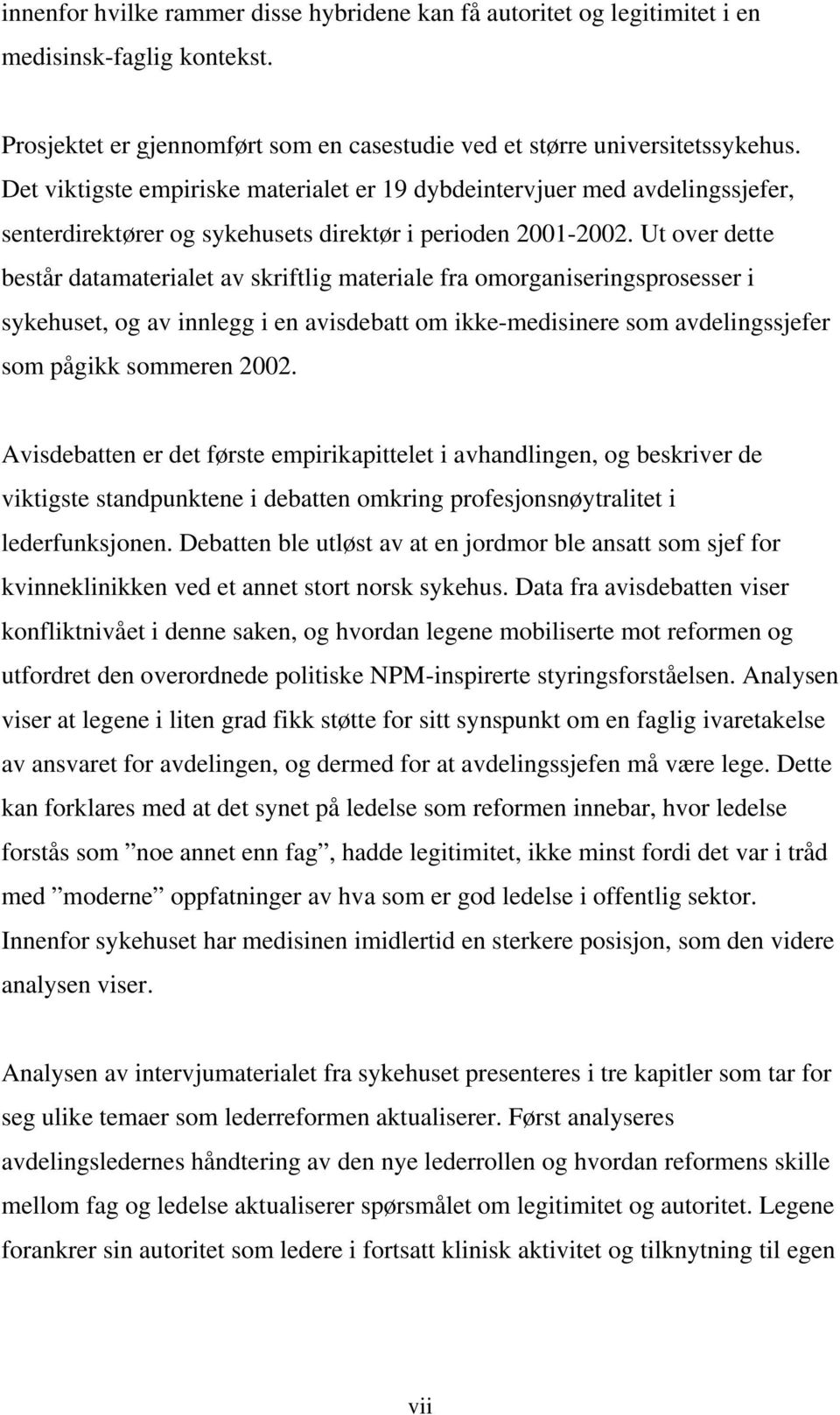 Ut over dette består datamaterialet av skriftlig materiale fra omorganiseringsprosesser i sykehuset, og av innlegg i en avisdebatt om ikke-medisinere som avdelingssjefer som pågikk sommeren 2002.