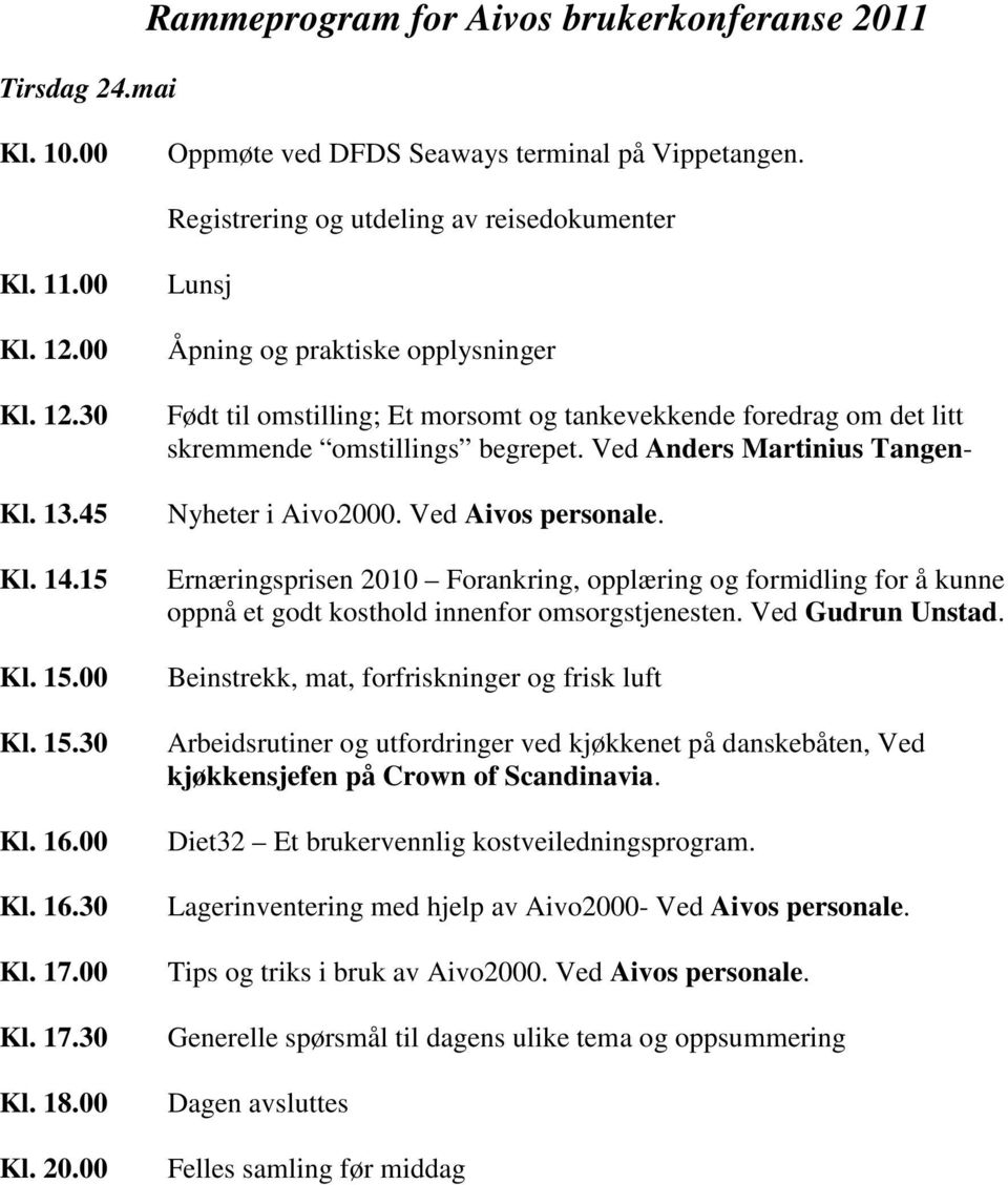 00 Lunsj Åpning og praktiske opplysninger Født til omstilling; Et morsomt og tankevekkende foredrag om det litt skremmende omstillings begrepet. Ved Anders Martinius Tangen- Nyheter i Aivo2000.