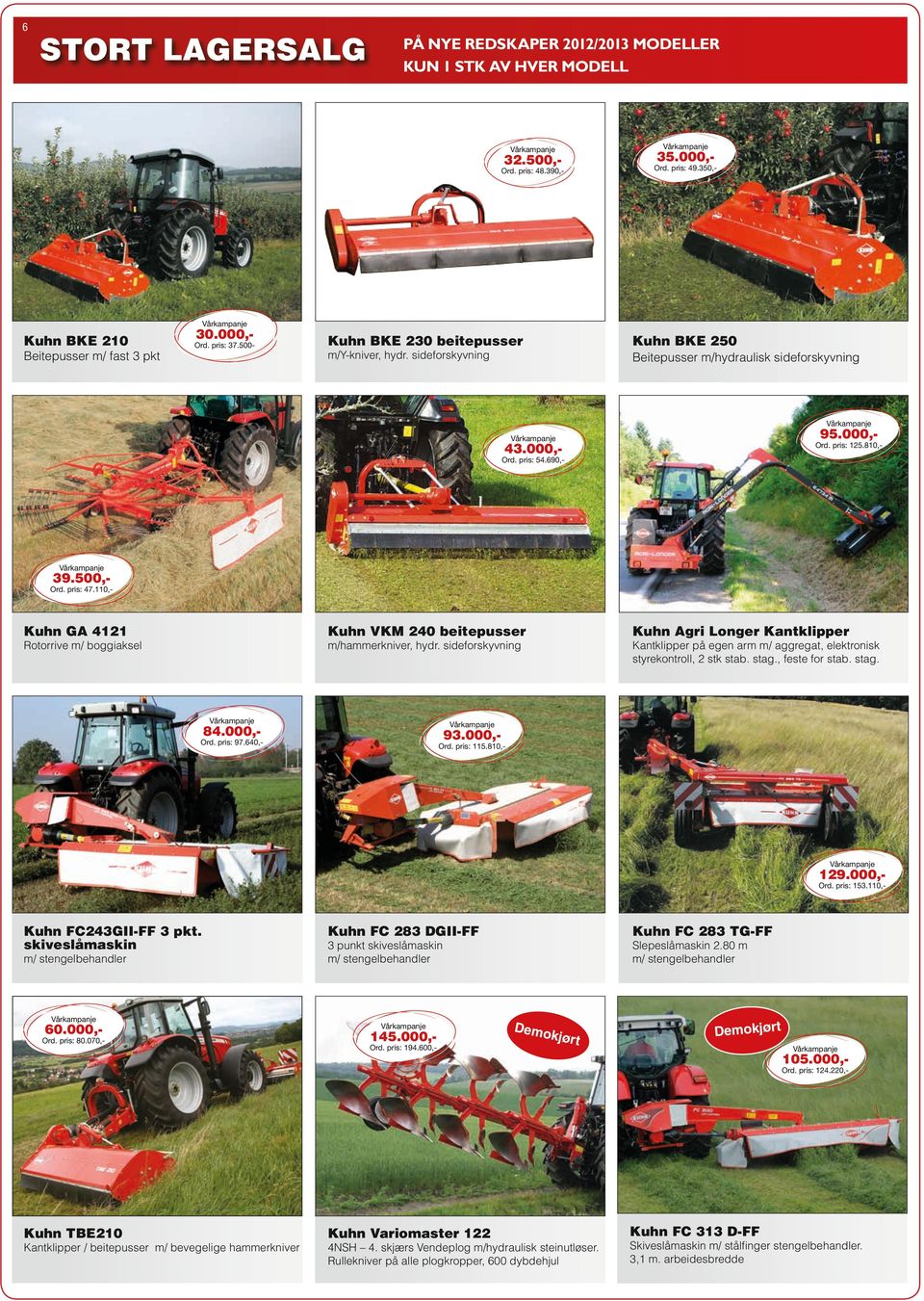 690,- 77.000,- 95.000,- 39.500,- Ord. pris: 47.110,- Kuhn GA 4121 Rotorrive m/ boggiaksel Kuhn VKM 240 beitepusser m/hammerkniver, hydr.