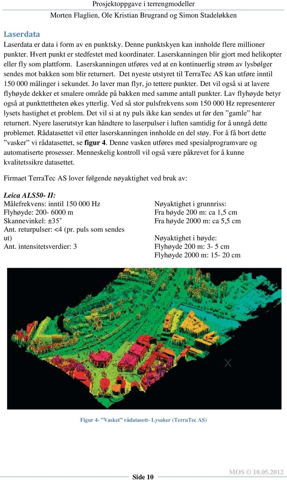 Det nyeste utstyret til TerraTec AS kan utføre inntil 150 000 målinger i sekundet. Jo laver man flyr, jo tettere punkter.