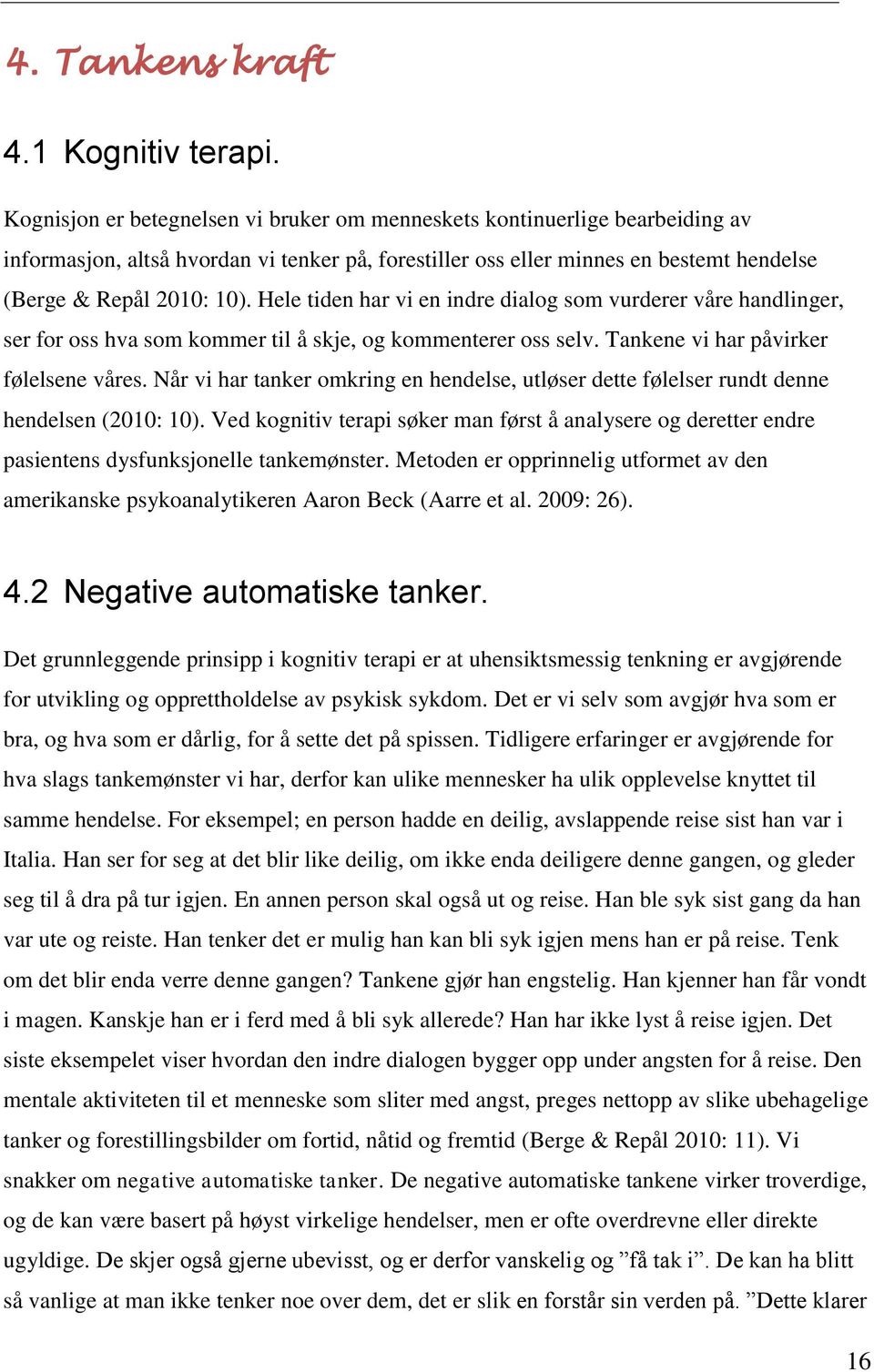 Hele tiden har vi en indre dialog som vurderer våre handlinger, ser for oss hva som kommer til å skje, og kommenterer oss selv. Tankene vi har påvirker følelsene våres.