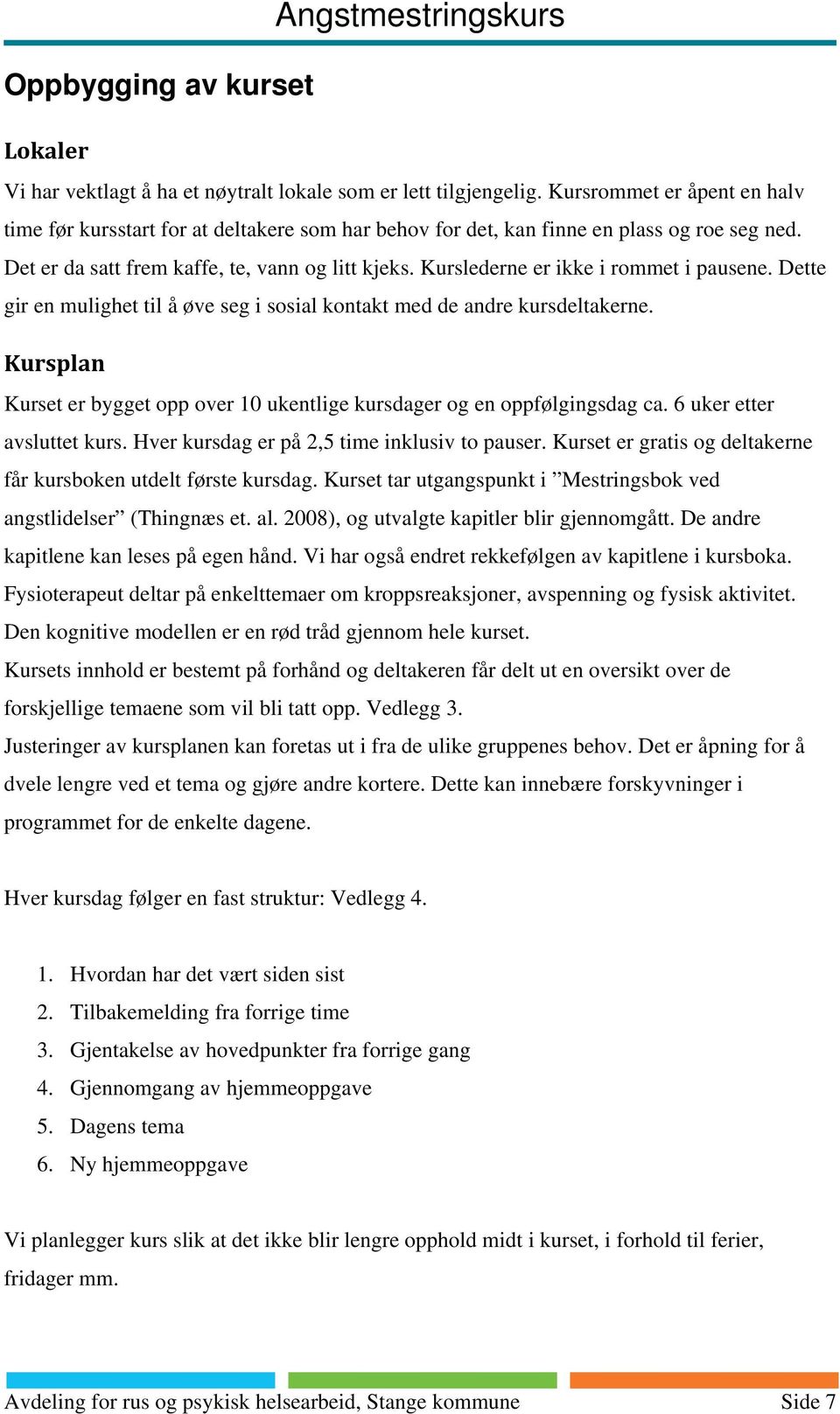 Kurslederne er ikke i rommet i pausene. Dette gir en mulighet til å øve seg i sosial kontakt med de andre kursdeltakerne.