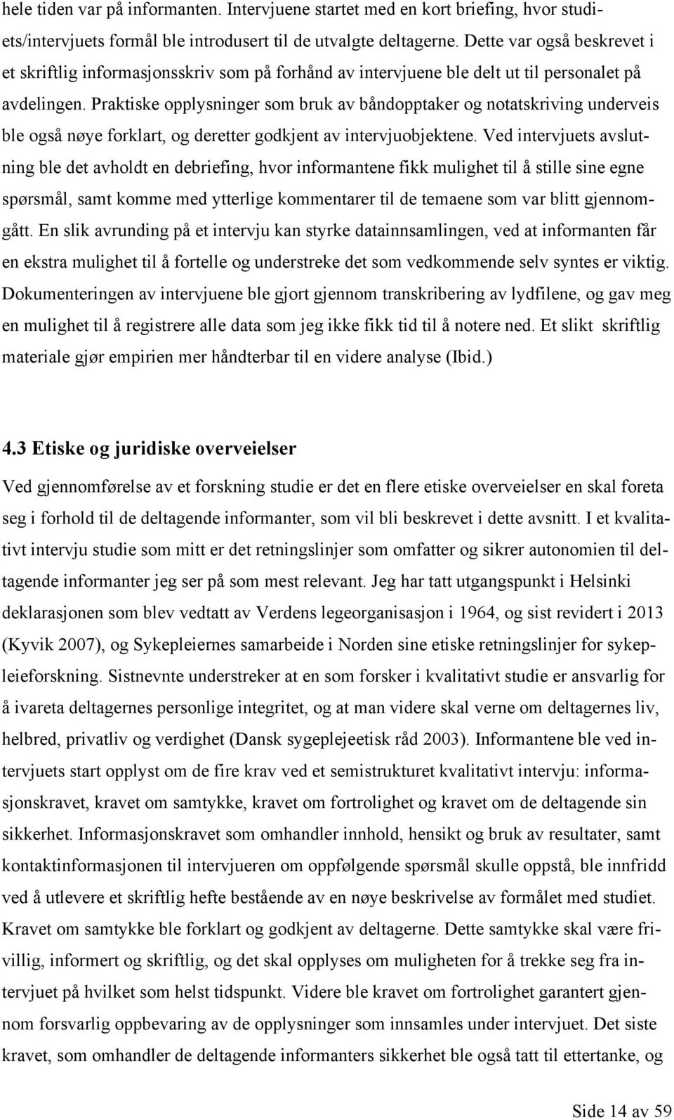 Praktiske opplysninger som bruk av båndopptaker og notatskriving underveis ble også nøye forklart, og deretter godkjent av intervjuobjektene.