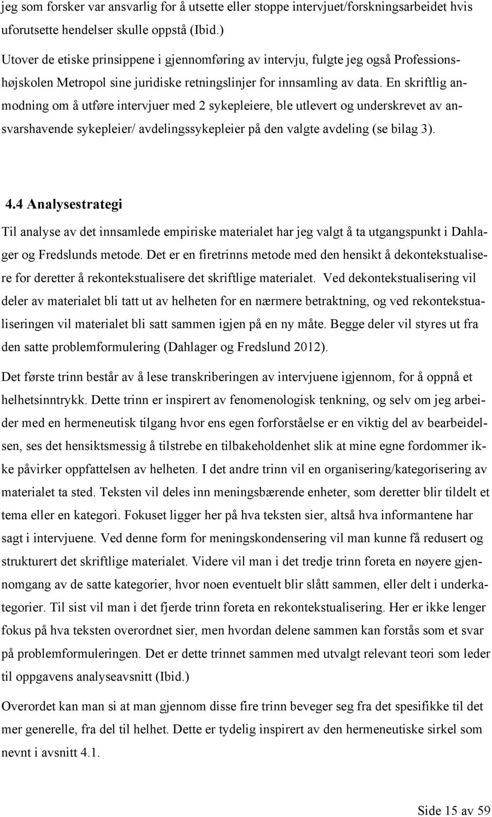 En skriftlig anmodning om å utføre intervjuer med 2 sykepleiere, ble utlevert og underskrevet av ansvarshavende sykepleier/ avdelingssykepleier på den valgte avdeling (se bilag 3). 4.