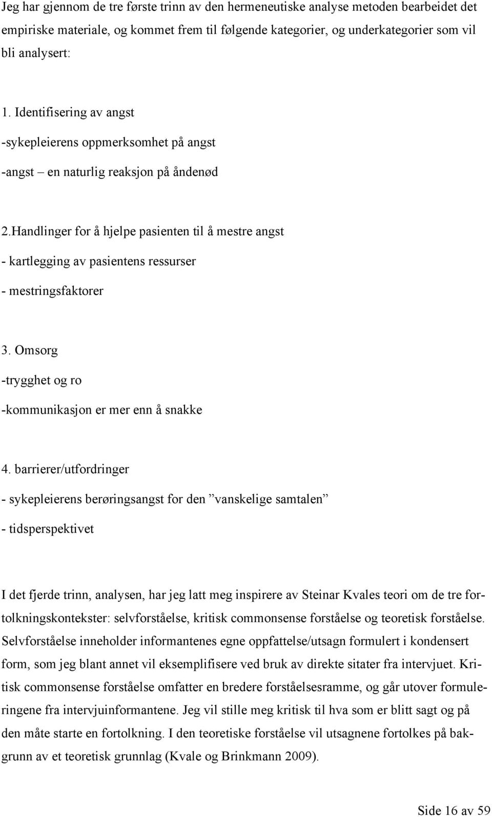 Handlinger for å hjelpe pasienten til å mestre angst - kartlegging av pasientens ressurser - mestringsfaktorer 3. Omsorg -trygghet og ro -kommunikasjon er mer enn å snakke 4.