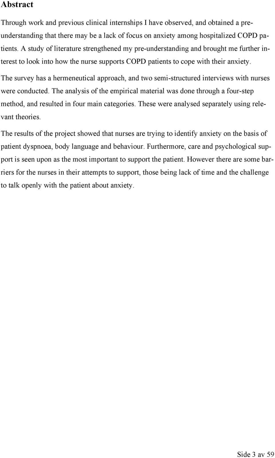 The survey has a hermeneutical approach, and two semi-structured interviews with nurses were conducted.