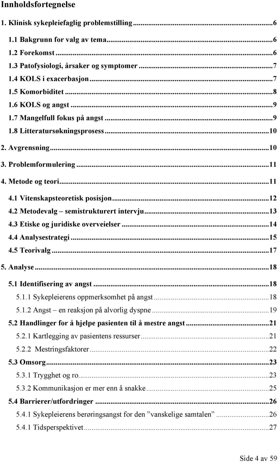 .. 12 4.2 Metodevalg semistrukturert intervju... 13 4.3 Etiske og juridiske overveielser... 14 4.4 Analysestrategi... 15 4.5 Teorivalg... 17 5. Analyse... 18 5.1 Identifisering av angst... 18 5.1.1 Sykepleierens oppmerksomhet på angst.