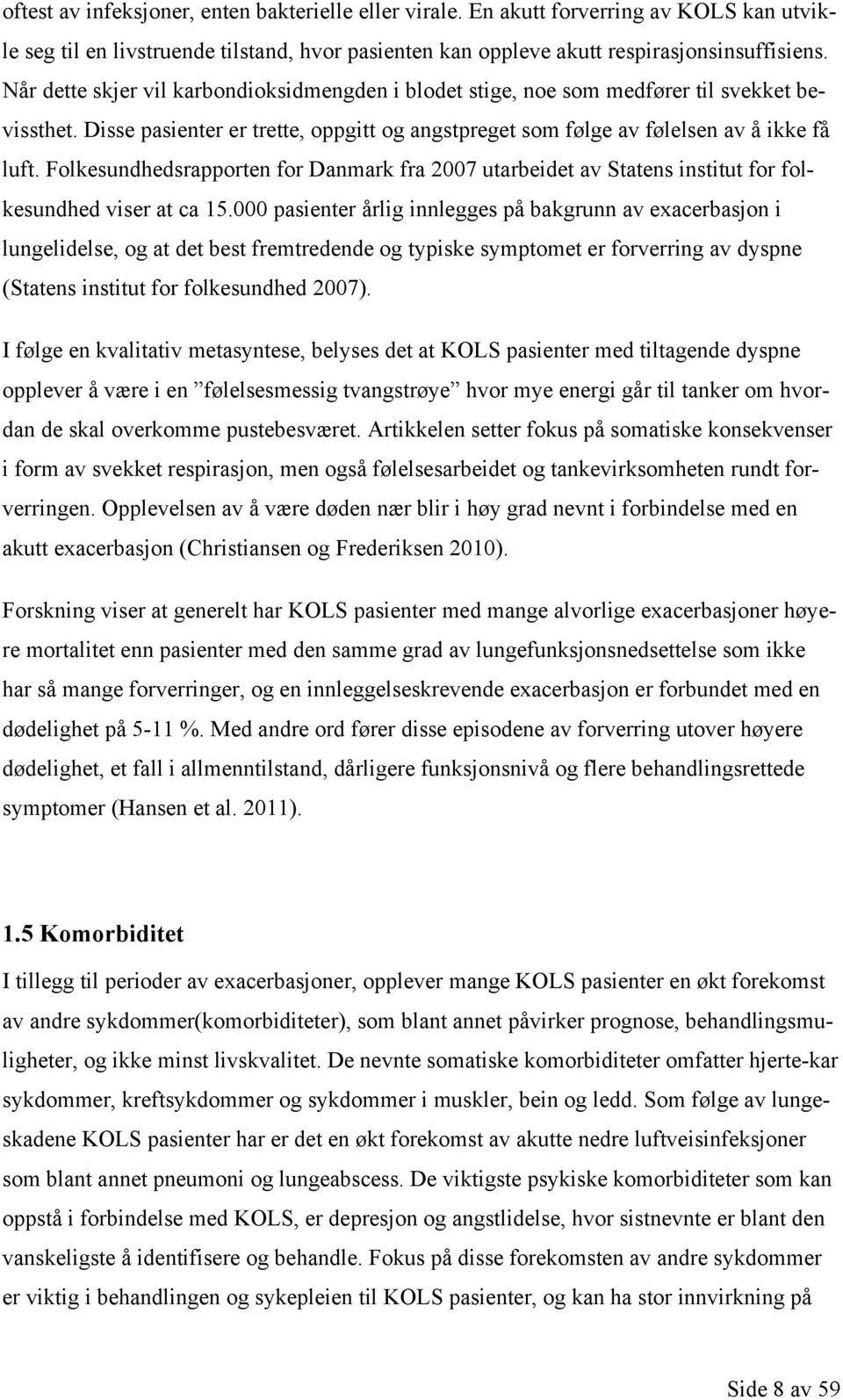 Folkesundhedsrapporten for Danmark fra 2007 utarbeidet av Statens institut for folkesundhed viser at ca 15.