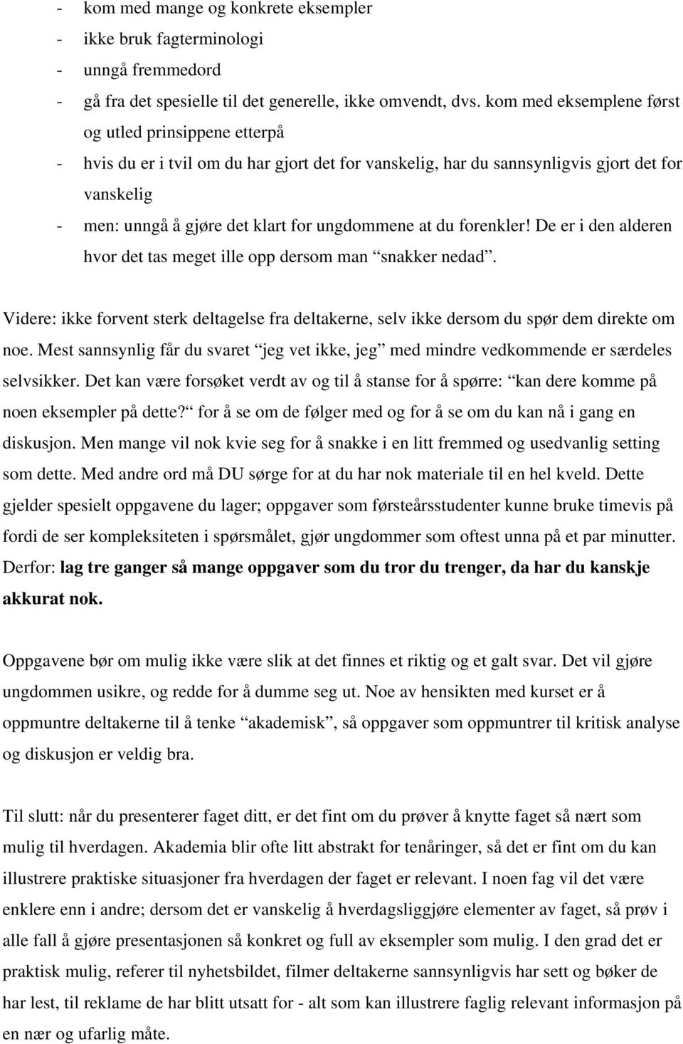 at du forenkler! De er i den alderen hvor det tas meget ille opp dersom man snakker nedad. Videre: ikke forvent sterk deltagelse fra deltakerne, selv ikke dersom du spør dem direkte om noe.